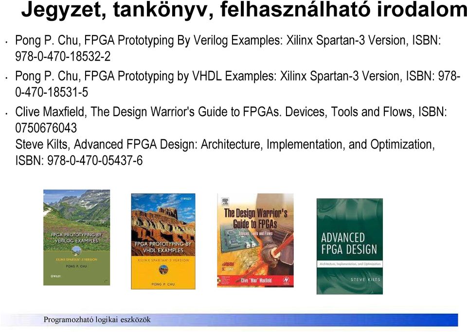 Chu, FPGA Prototyping by VHDL Examples: Xilinx Spartan-3 Version, ISBN: 978-0-470-18531-5 Clive Maxfield, The