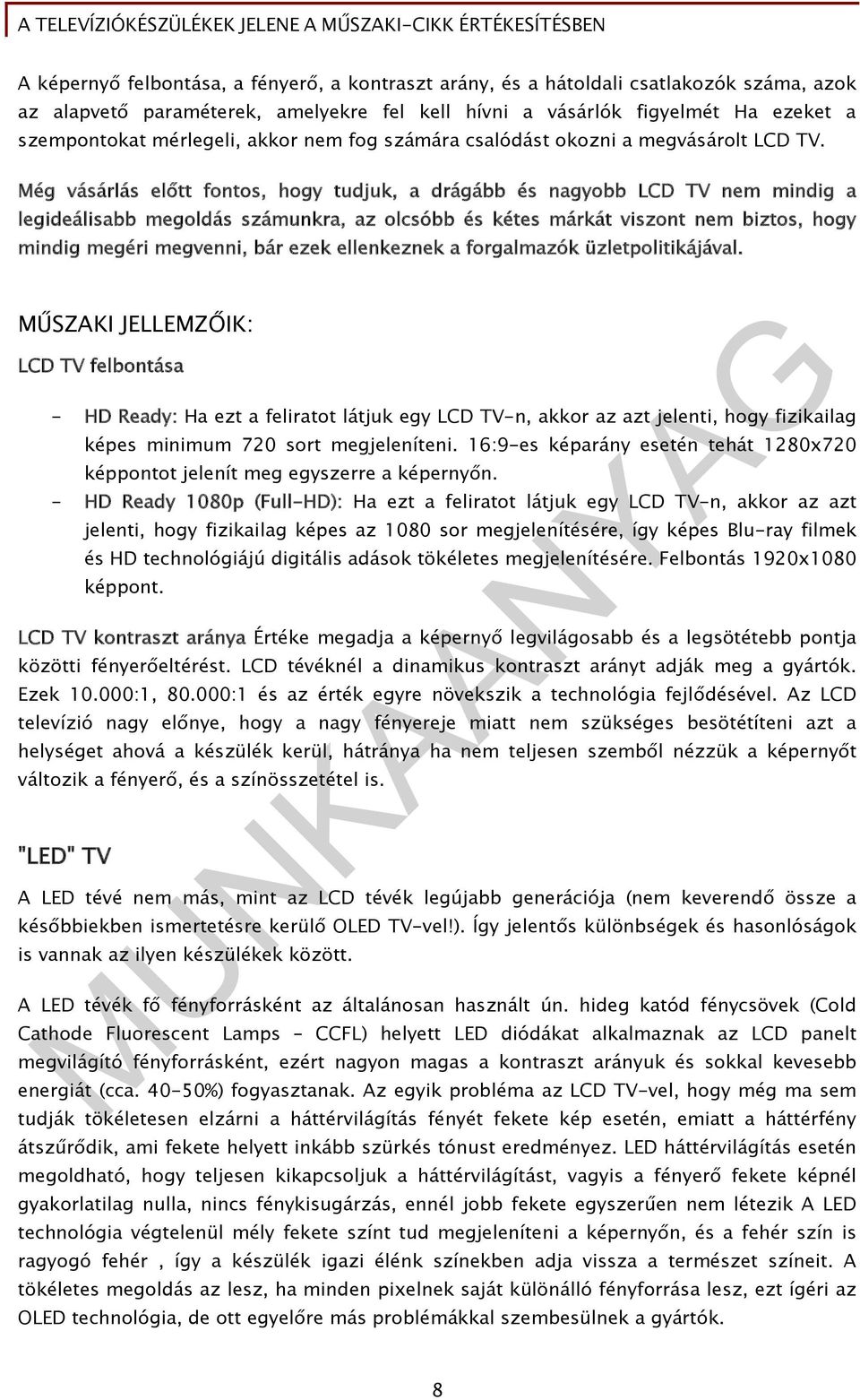 Még vásárlás előtt fontos, hogy tudjuk, a drágább és nagyobb LCD TV nem mindig a legideálisabb megoldás számunkra, az olcsóbb és kétes márkát viszont nem biztos, hogy mindig megéri megvenni, bár ezek