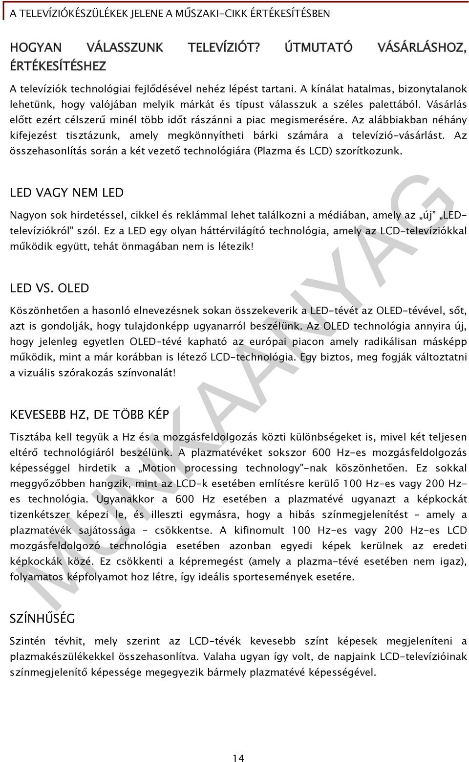 Az alábbiakban néhány kifejezést tisztázunk, amely megkönnyítheti bárki számára a televízió-vásárlást. Az összehasonlítás során a két vezető technológiára (Plazma és LCD) szorítkozunk.