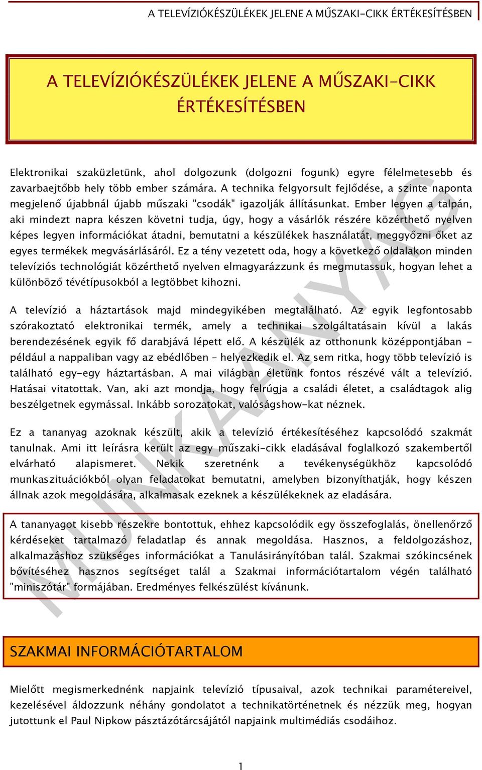 Ember legyen a talpán, aki mindezt napra készen követni tudja, úgy, hogy a vásárlók részére közérthető nyelven képes legyen információkat átadni, bemutatni a készülékek használatát, meggyőzni őket az