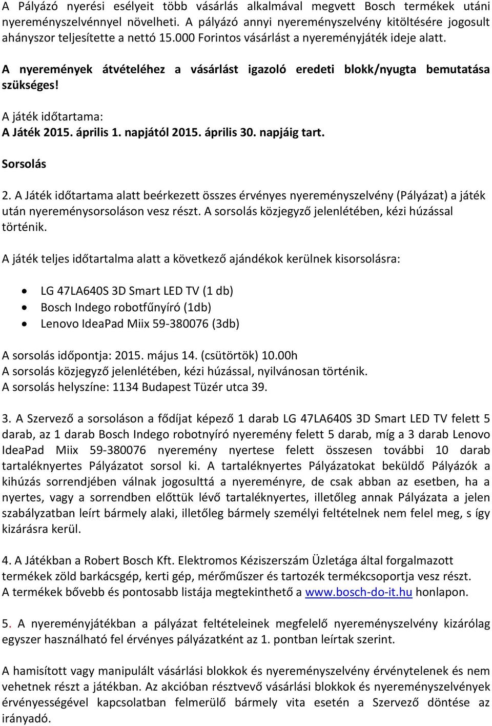 A nyeremények átvételéhez a vásárlást igazoló eredeti blokk/nyugta bemutatása szükséges! A játék időtartama: A Játék 2015. április 1. napjától 2015. április 30. napjáig tart. Sorsolás 2.