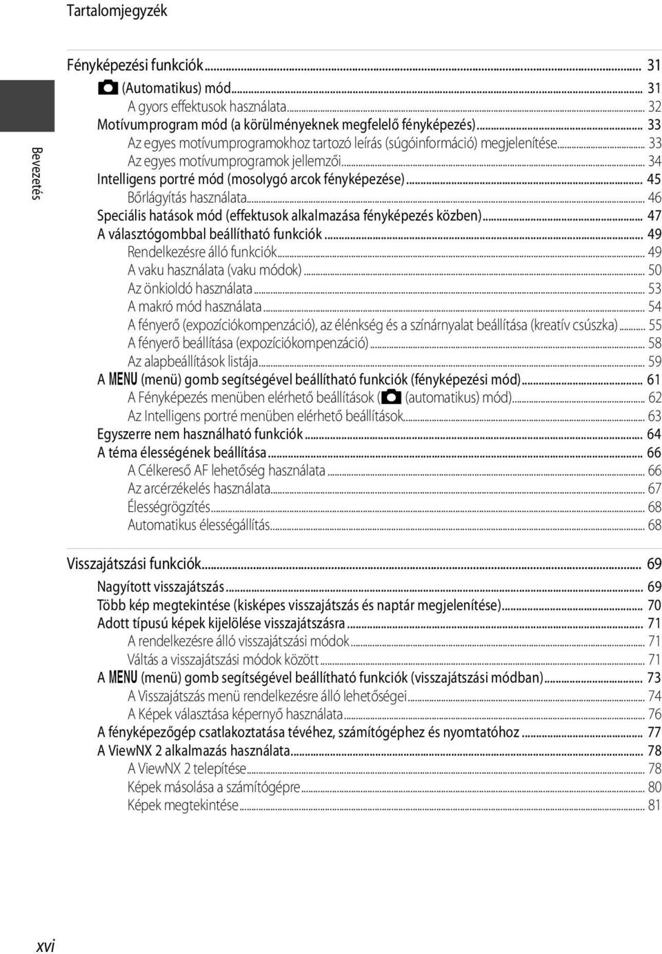 .. 45 Bőrlágyítás használata... 46 Speciális hatások mód (effektusok alkalmazása fényképezés közben)... 47 A választógombbal beállítható funkciók... 49 Rendelkezésre álló funkciók.