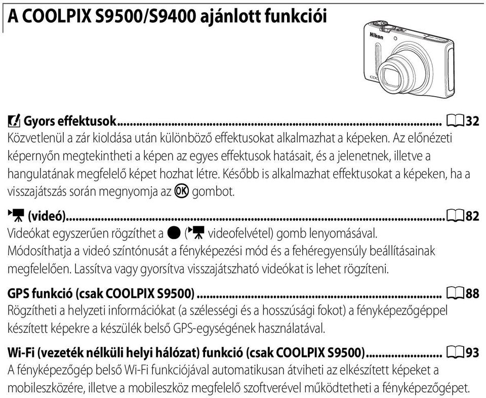 Később is alkalmazhat effektusokat a képeken, ha a visszajátszás során megnyomja az k gombot. e (videó)...a82 Videókat egyszerűen rögzíthet a b (e videofelvétel) gomb lenyomásával.