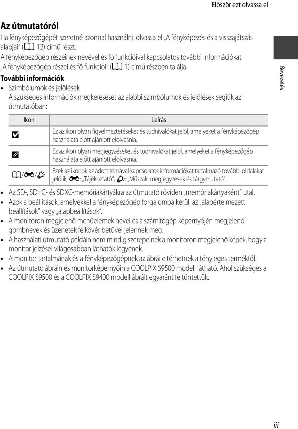 További információk Szimbólumok és jelölések A szükséges információk megkeresését az alábbi szimbólumok és jelölések segítik az útmutatóban: Ikon Leírás Ez az ikon olyan figyelmeztetéseket és