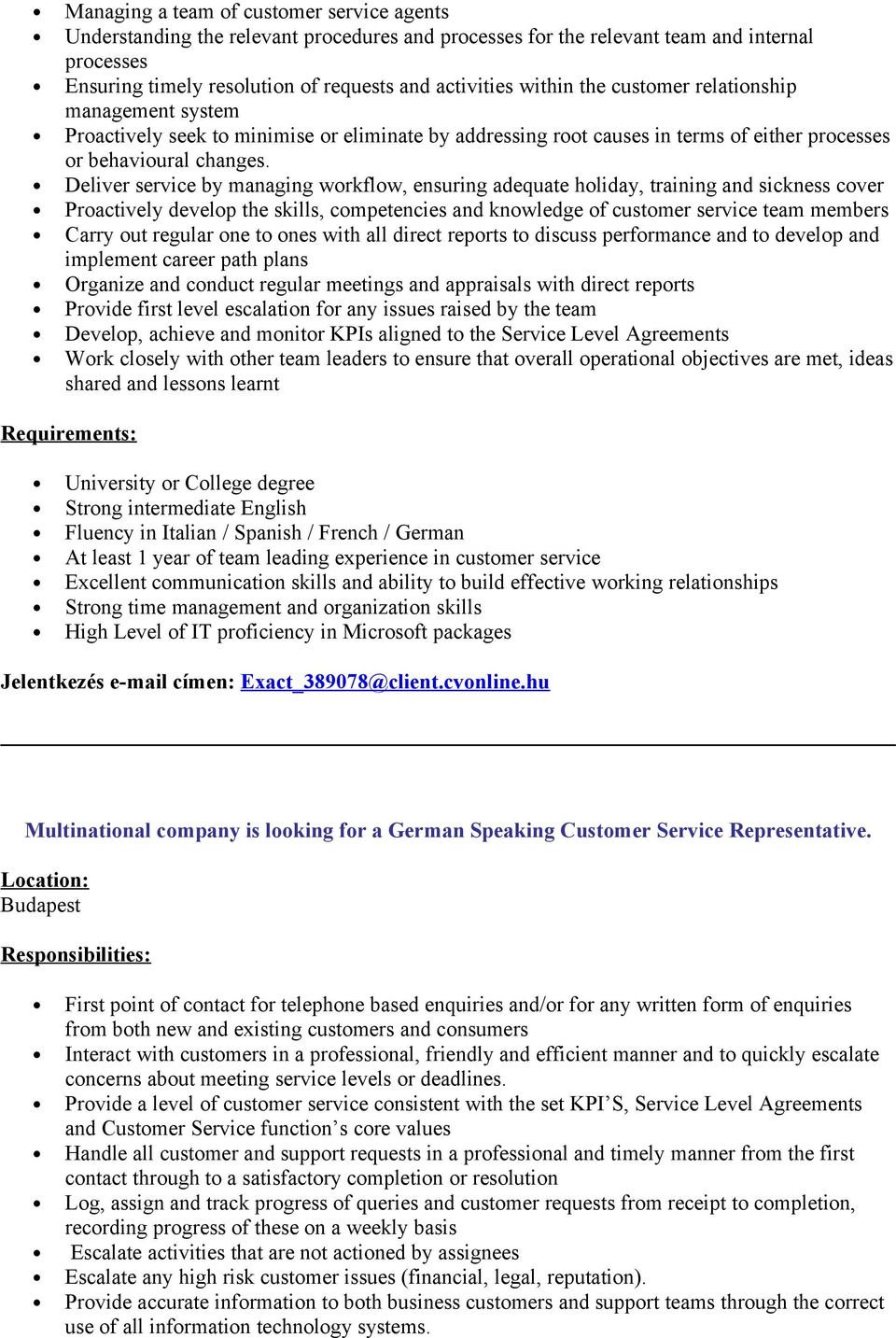 Deliver service by managing workflow, ensuring adequate holiday, training and sickness cover Proactively develop the skills, competencies and knowledge of customer service team members Carry out