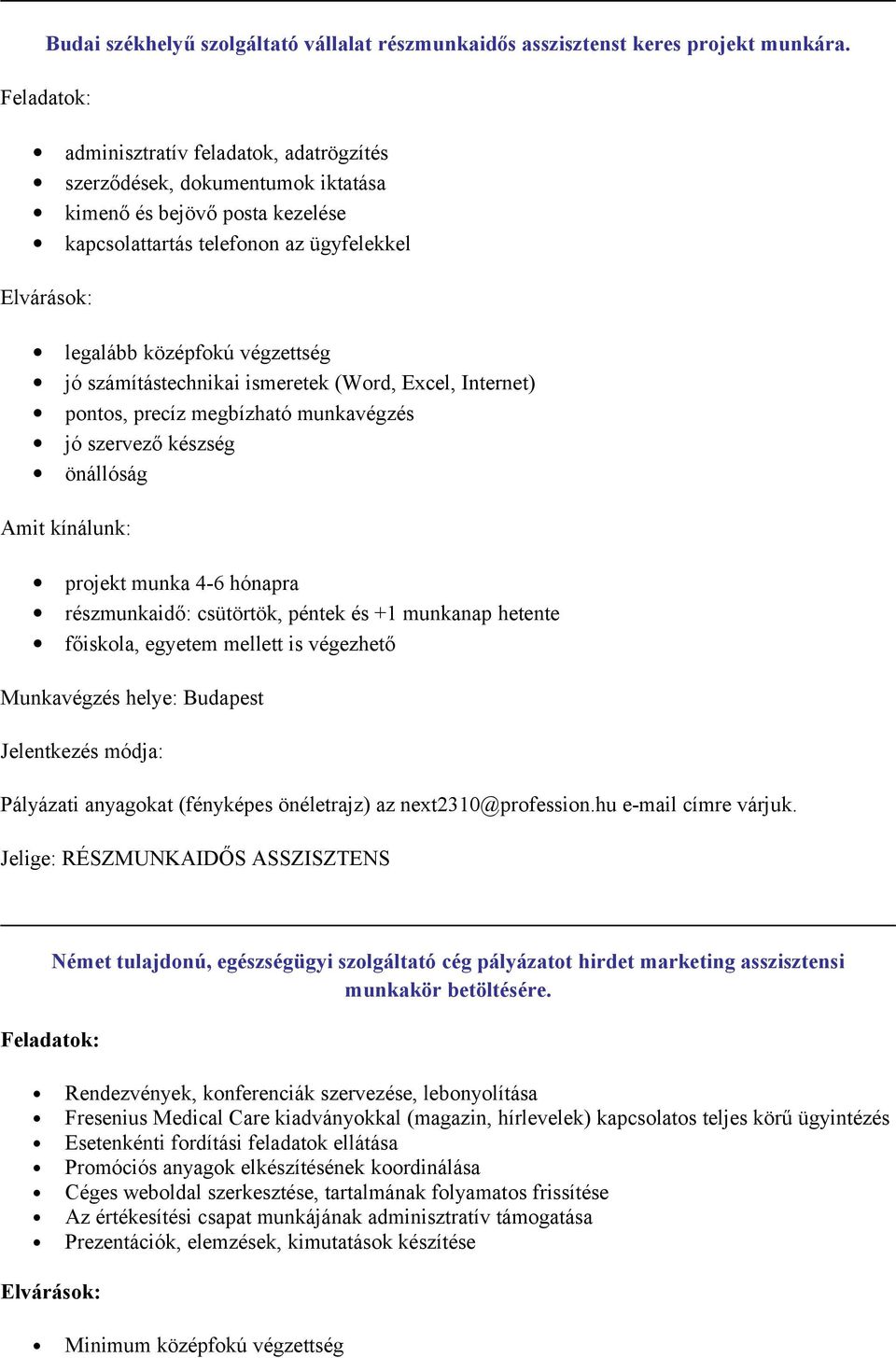 jó számítástechnikai ismeretek (Word, Excel, Internet) pontos, precíz megbízható munkavégzés jó szervező készség önállóság Amit kínálunk: projekt munka 4-6 hónapra részmunkaidő: csütörtök, péntek és