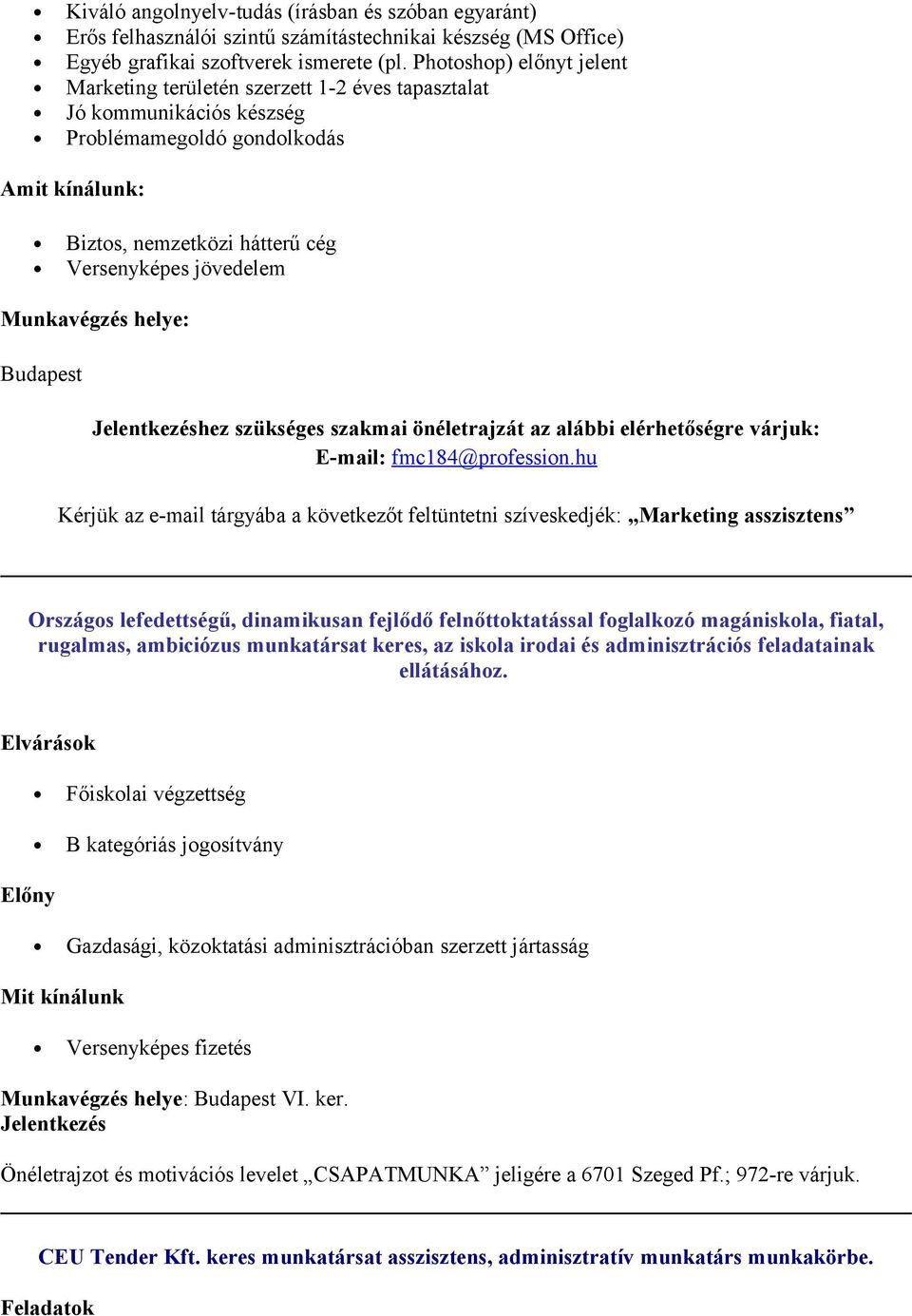 Munkavégzés helye: Budapest Jelentkezéshez szükséges szakmai önéletrajzát az alábbi elérhetőségre várjuk: E-mail: fmc184@profession.