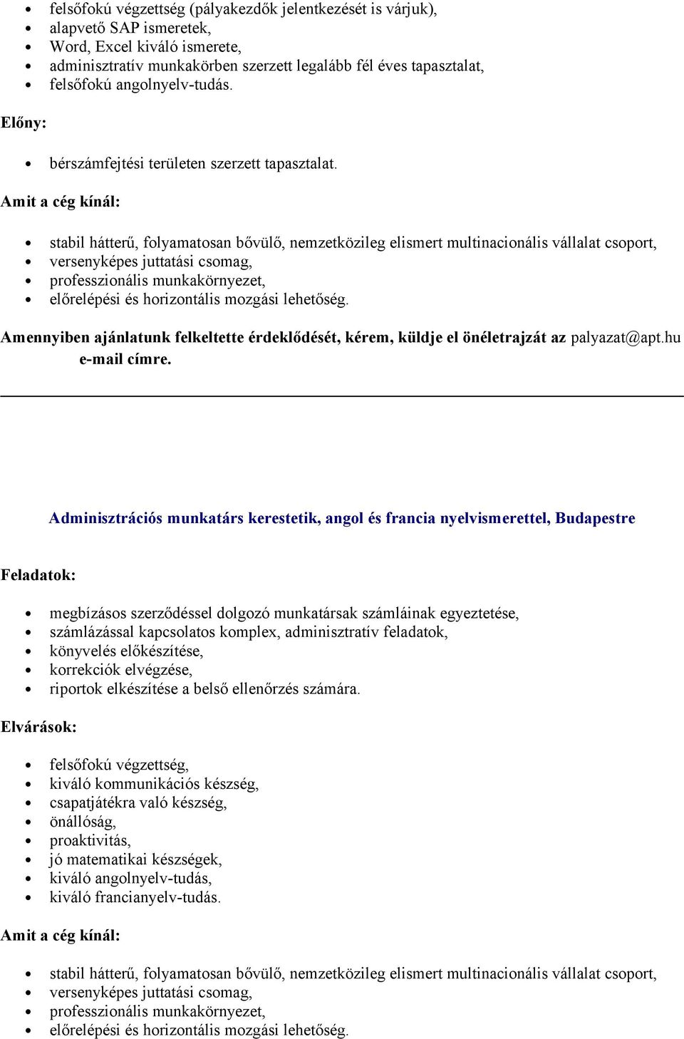 Amit a cég kínál: stabil hátterű, folyamatosan bővülő, nemzetközileg elismert multinacionális vállalat csoport, versenyképes juttatási csomag, professzionális munkakörnyezet, előrelépési és