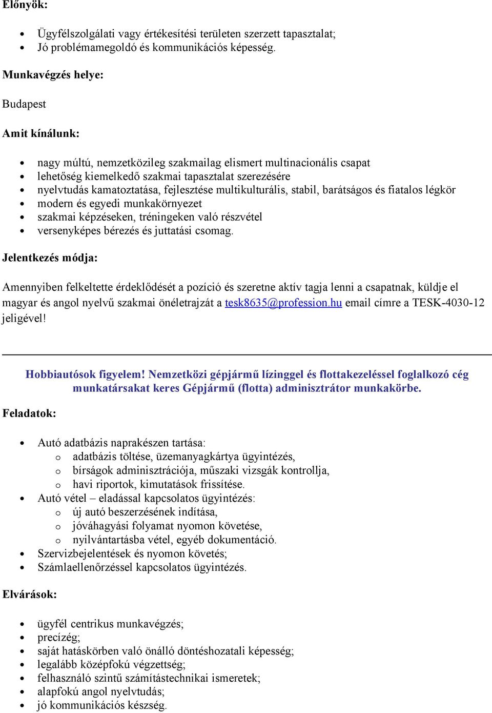 fejlesztése multikulturális, stabil, barátságos és fiatalos légkör modern és egyedi munkakörnyezet szakmai képzéseken, tréningeken való részvétel versenyképes bérezés és juttatási csomag.