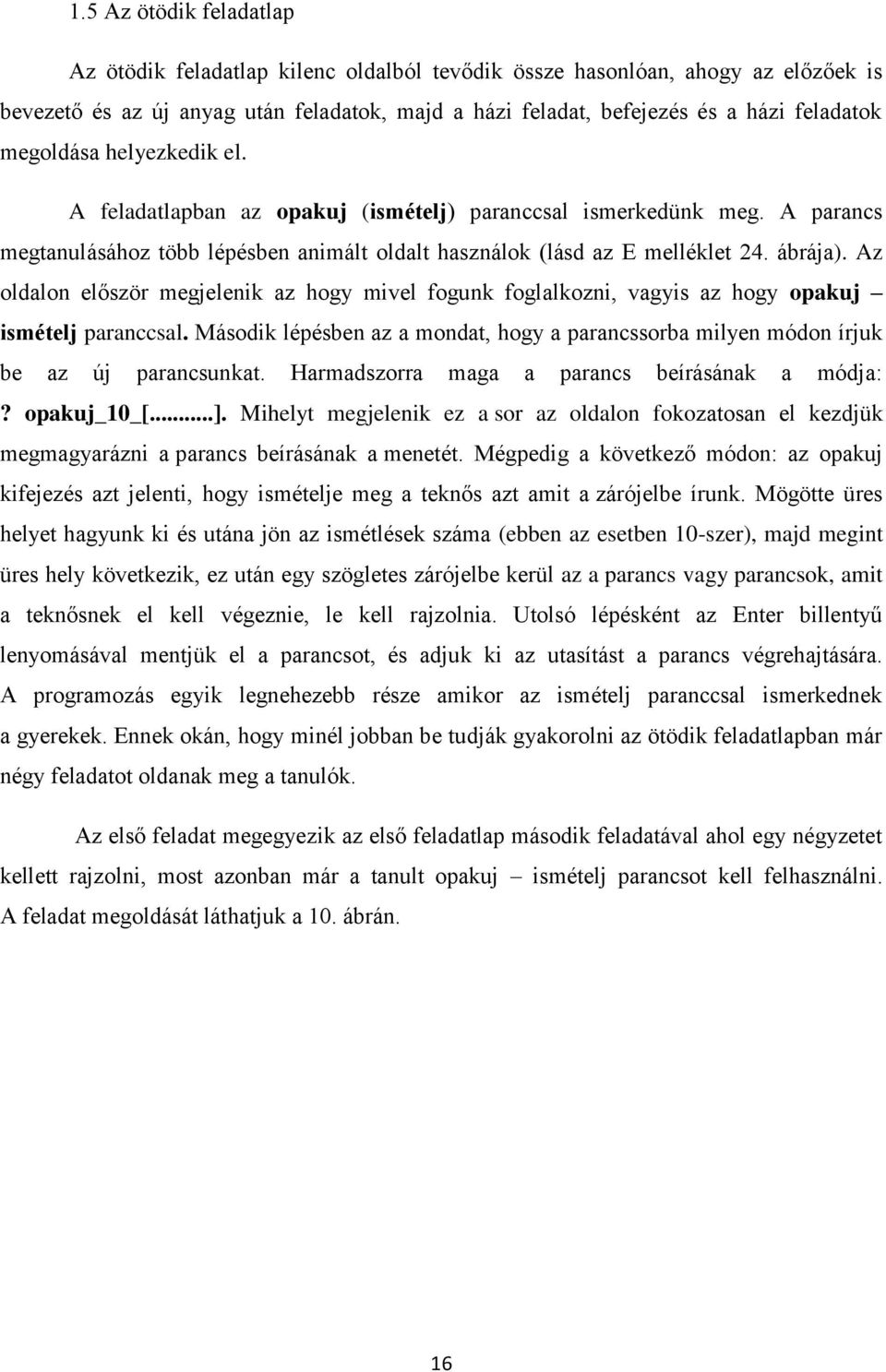 Az oldalon először megjelenik az hogy mivel fogunk foglalkozni, vagyis az hogy opakuj ismételj paranccsal. Második lépésben az a mondat, hogy a parancssorba milyen módon írjuk be az új parancsunkat.