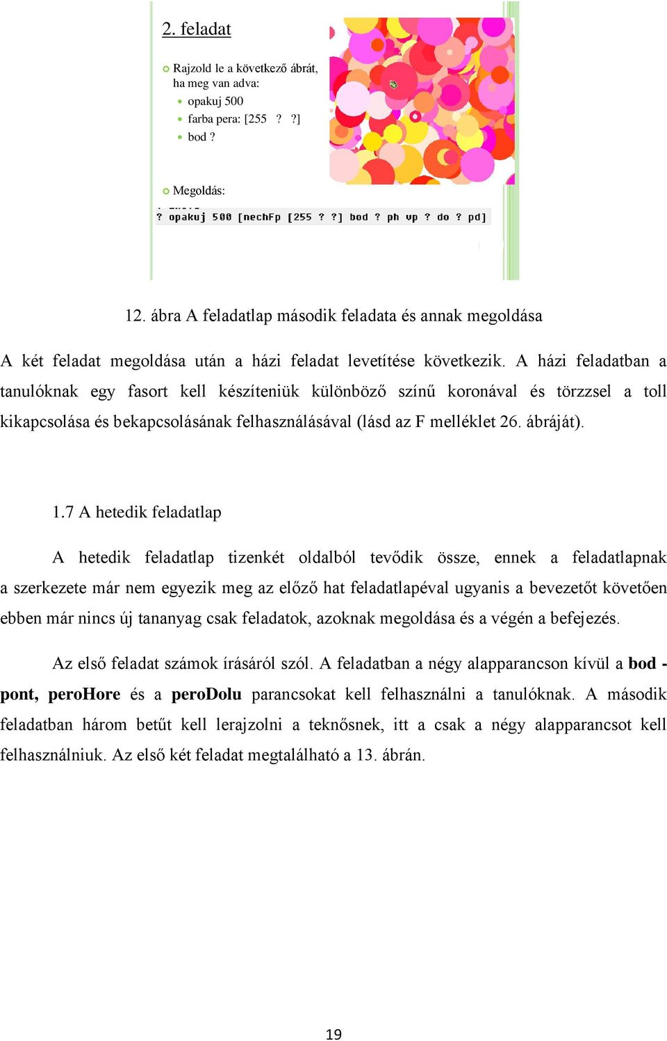 A házi feladatban a tanulóknak egy fasort kell készíteniük különböző színű koronával és törzzsel a toll kikapcsolása és bekapcsolásának felhasználásával (lásd az F melléklet 26. ábráját). 1.