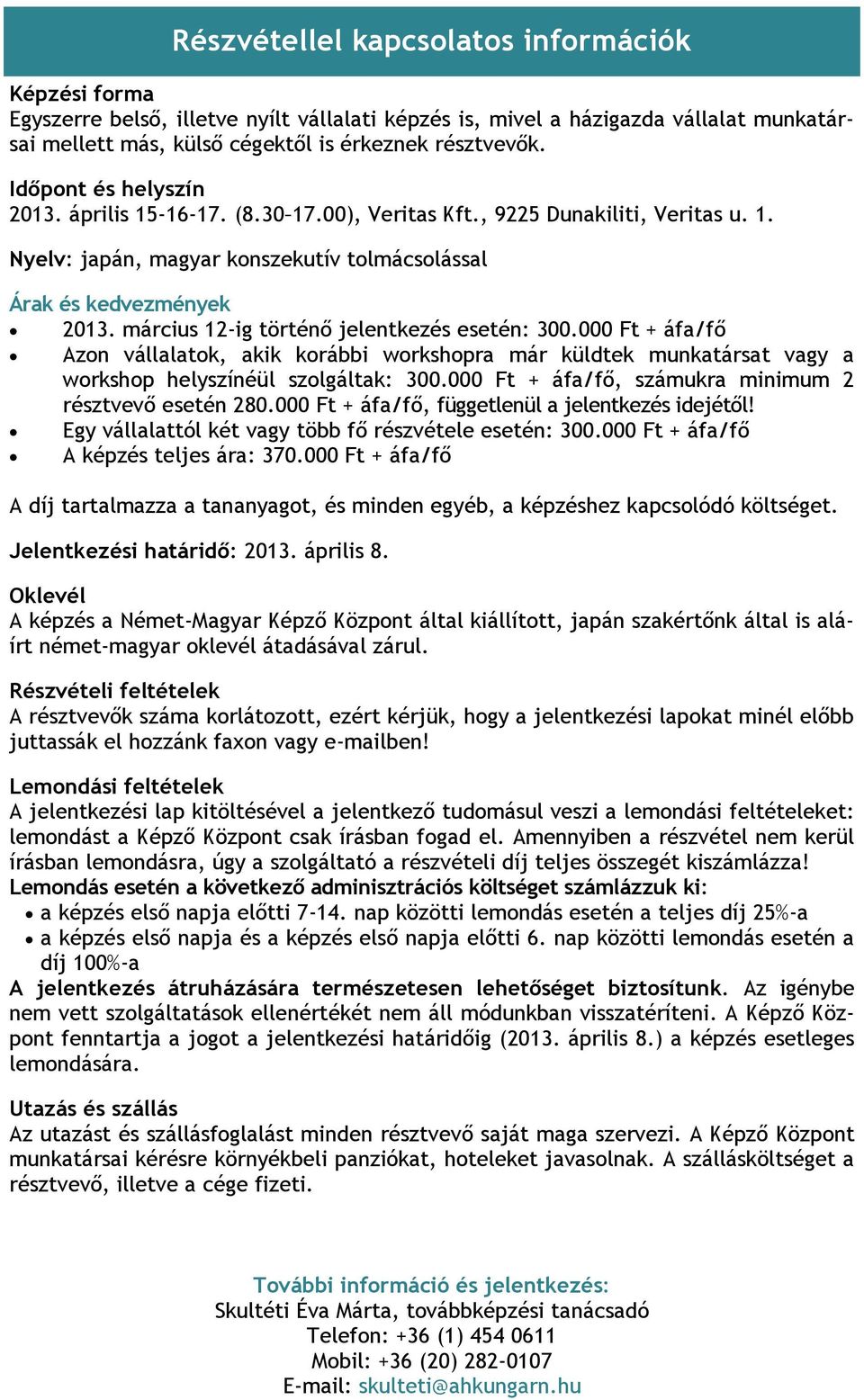 március 12-ig történő jelentkezés esetén: 300.000 Ft + áfa/fő Azon vállalatok, akik korábbi workshopra már küldtek munkatársat vagy a workshop helyszínéül szolgáltak: 300.