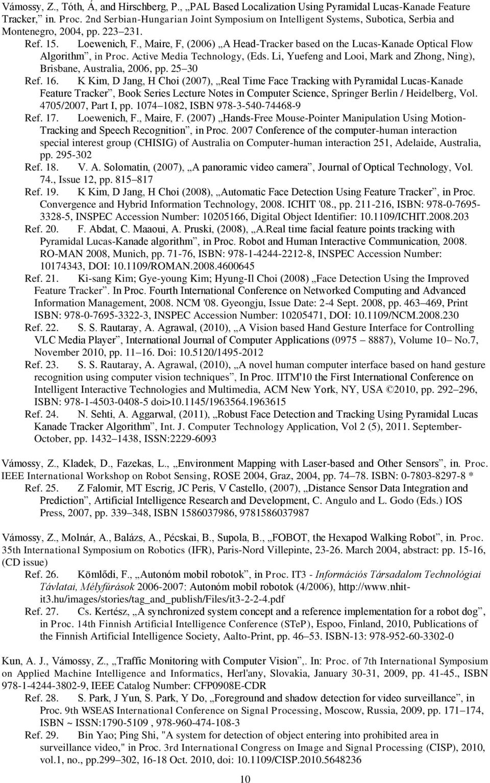 , Maire, F, (2006) A Head-Tracker based on the Lucas-Kanade Optical Flow Algorithm, in Proc. Active Media Technology, (Eds. Li, Yuefeng and Looi, Mark and Zhong, Ning), Brisbane, Australia, 2006, pp.