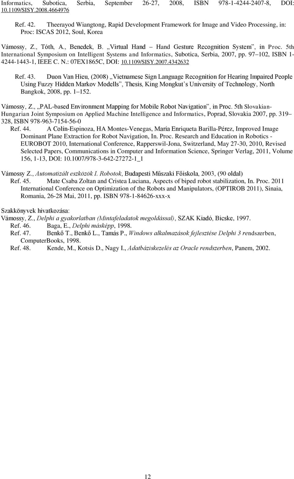 Virtual Hand Hand Gesture Recognition System, in Proc. 5th International Symposium on Intelligent Systems and Informatics, Subotica, Serbia, 2007, pp. 97 102, ISBN 1-4244-1443-1, IEEE C. N.