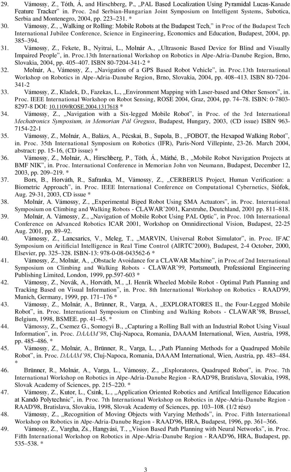 , Walking or Rolling: Mobile Robots at the Budapest Tech, in Proc of the Budapest Tech International Jubilee Conference, Science in Engineering, Economics and Education, Budapest, 2004, pp. 385 394.