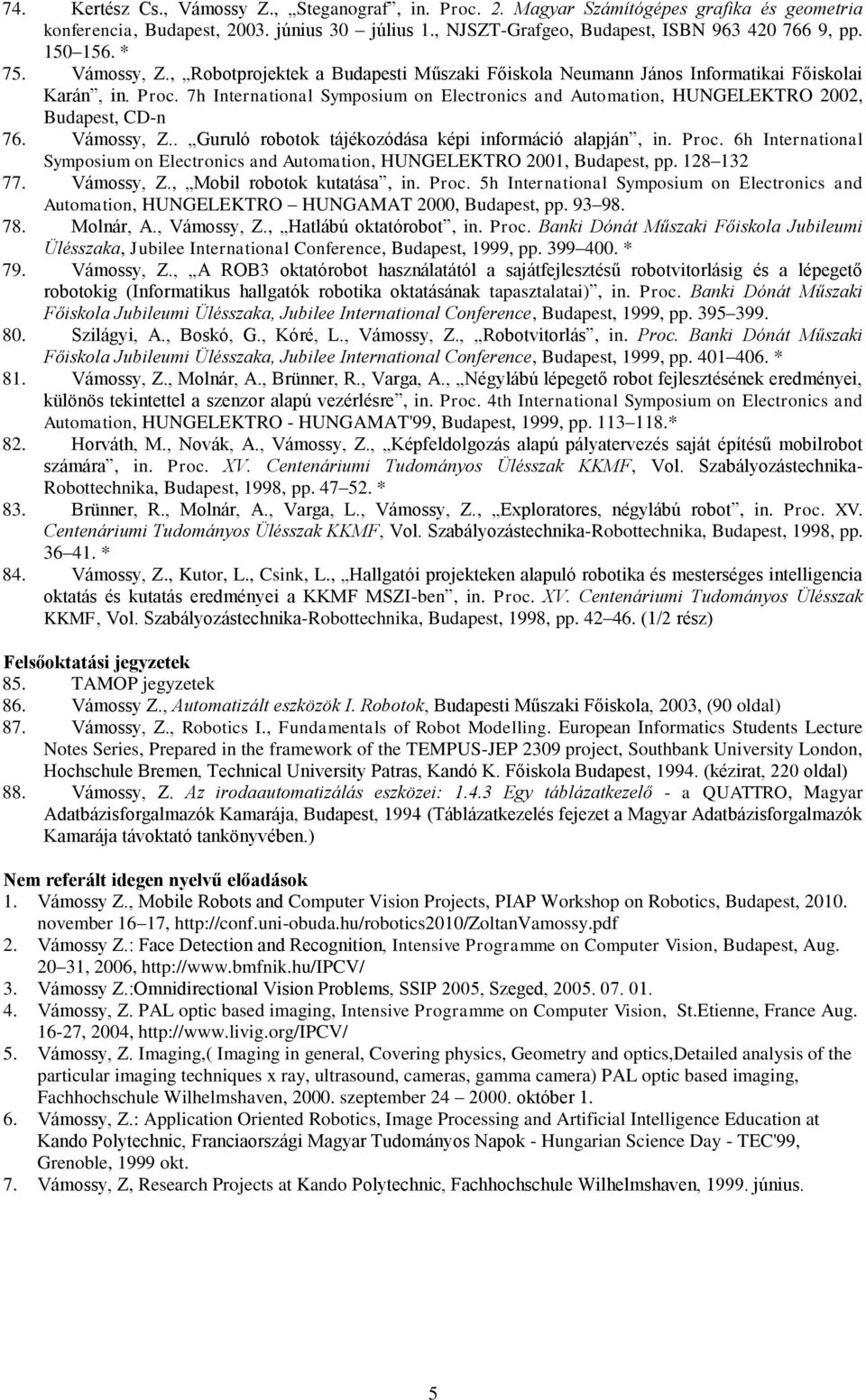 7h International Symposium on Electronics and Automation, HUNGELEKTRO 2002, Budapest, CD-n 76. Vámossy, Z.. Guruló robotok tájékozódása képi információ alapján, in. Proc.