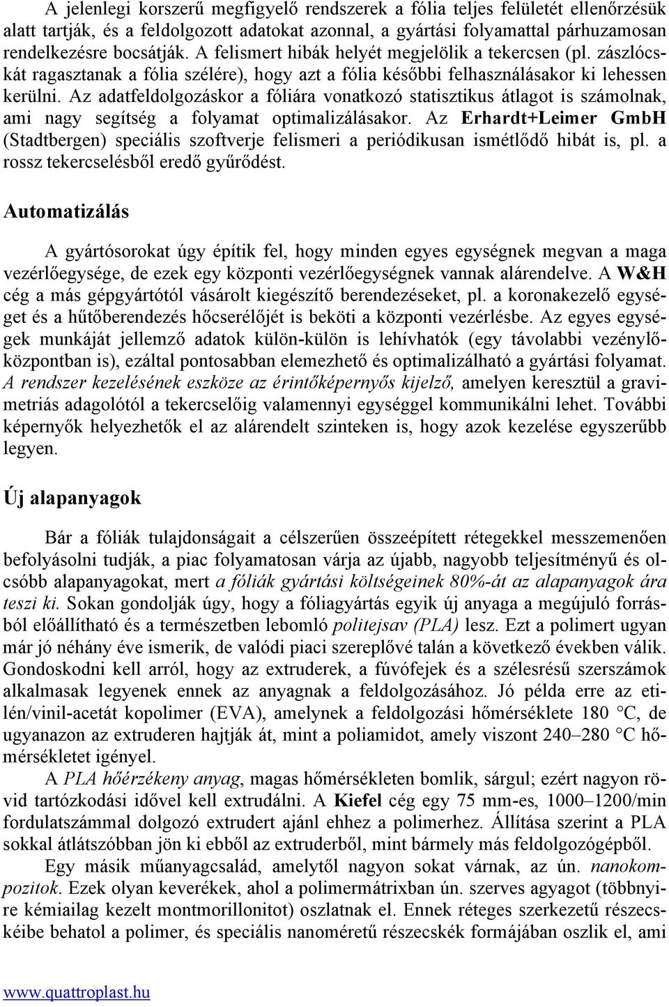 Az adatfeldolgozáskor a fóliára vonatkozó statisztikus átlagot is számolnak, ami nagy segítség a folyamat optimalizálásakor.