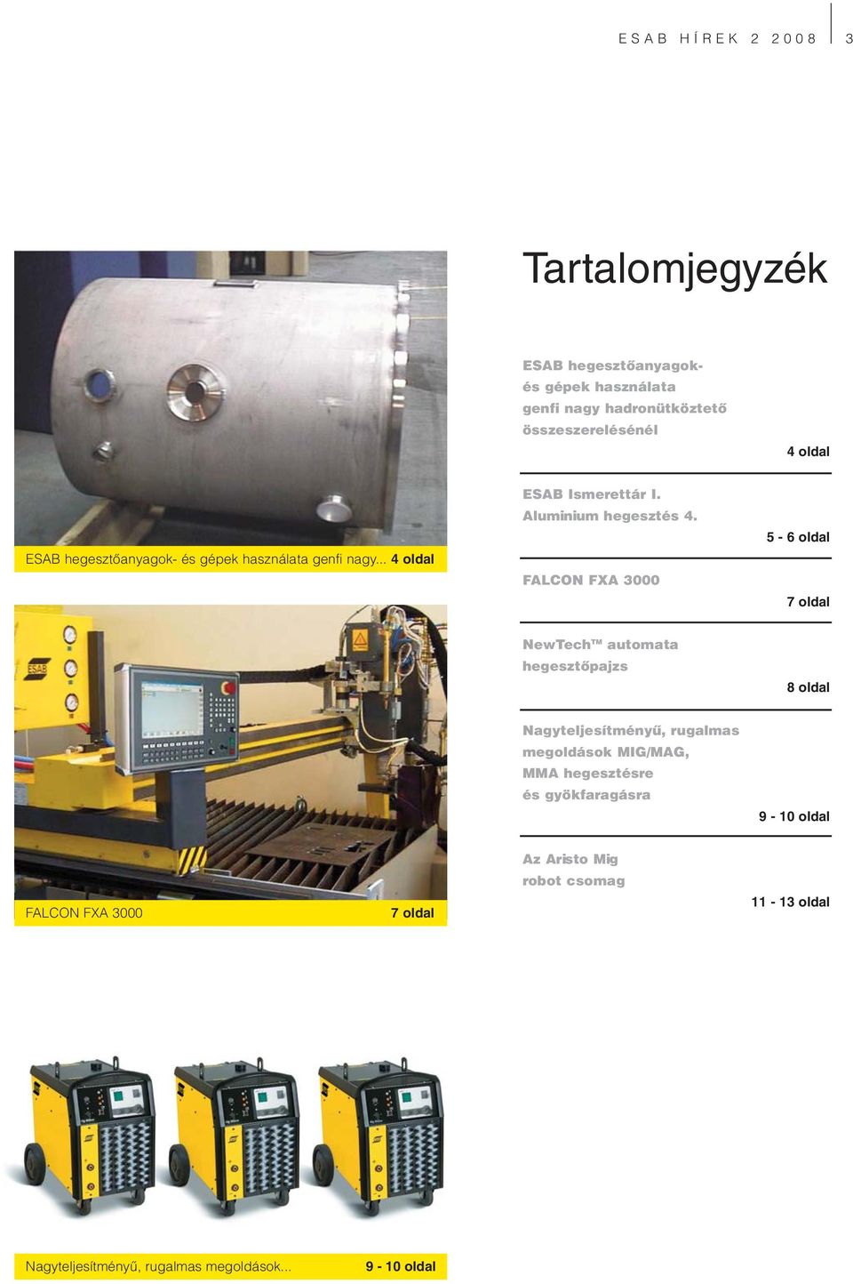 FALCON FXA 3000 5-6 oldal 7 oldal NewTech TM automata hegesztőpajzs 8 oldal Nagyteljesítményű, rugalmas megoldások MIG/MAG, MMA