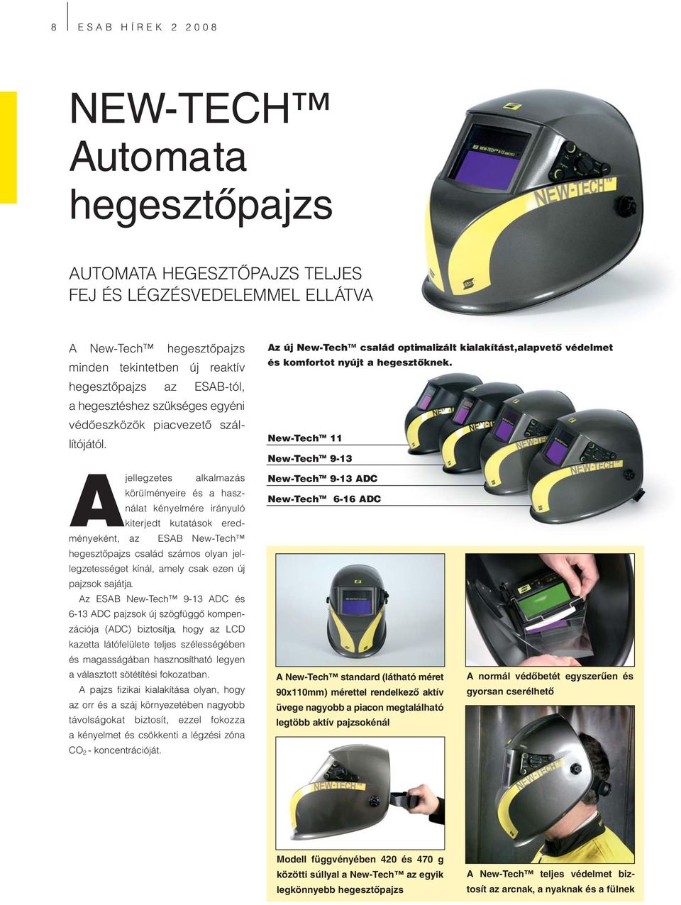 New-Tech TM 11 New-Tech TM 9-13 Ajellegzetes alkalmazás körülményeire és a használat kényelmére irányuló kiterjedt kutatások eredményeként, az ESAB New-Tech hegesztőpajzs család számos olyan