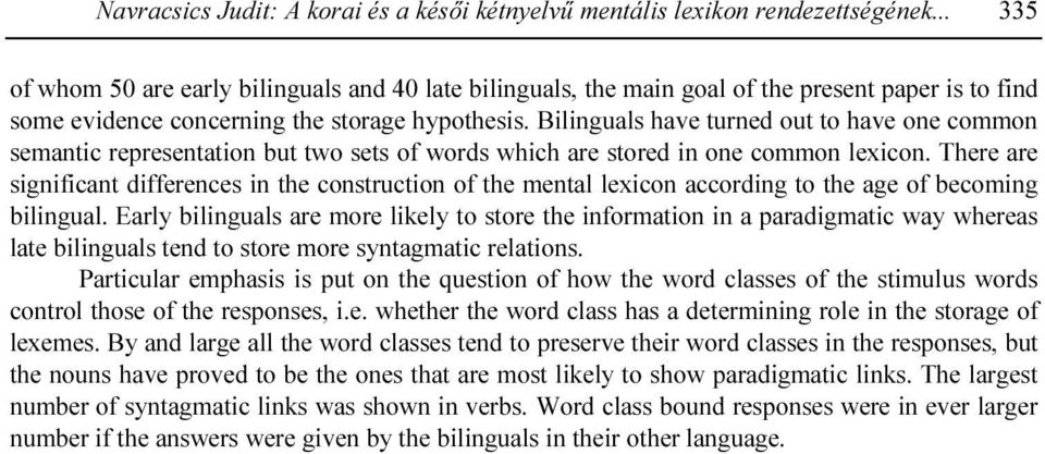 Bilinguals have turned out to have one common semantic representation but two sets of words which are stored in one common lexicon.