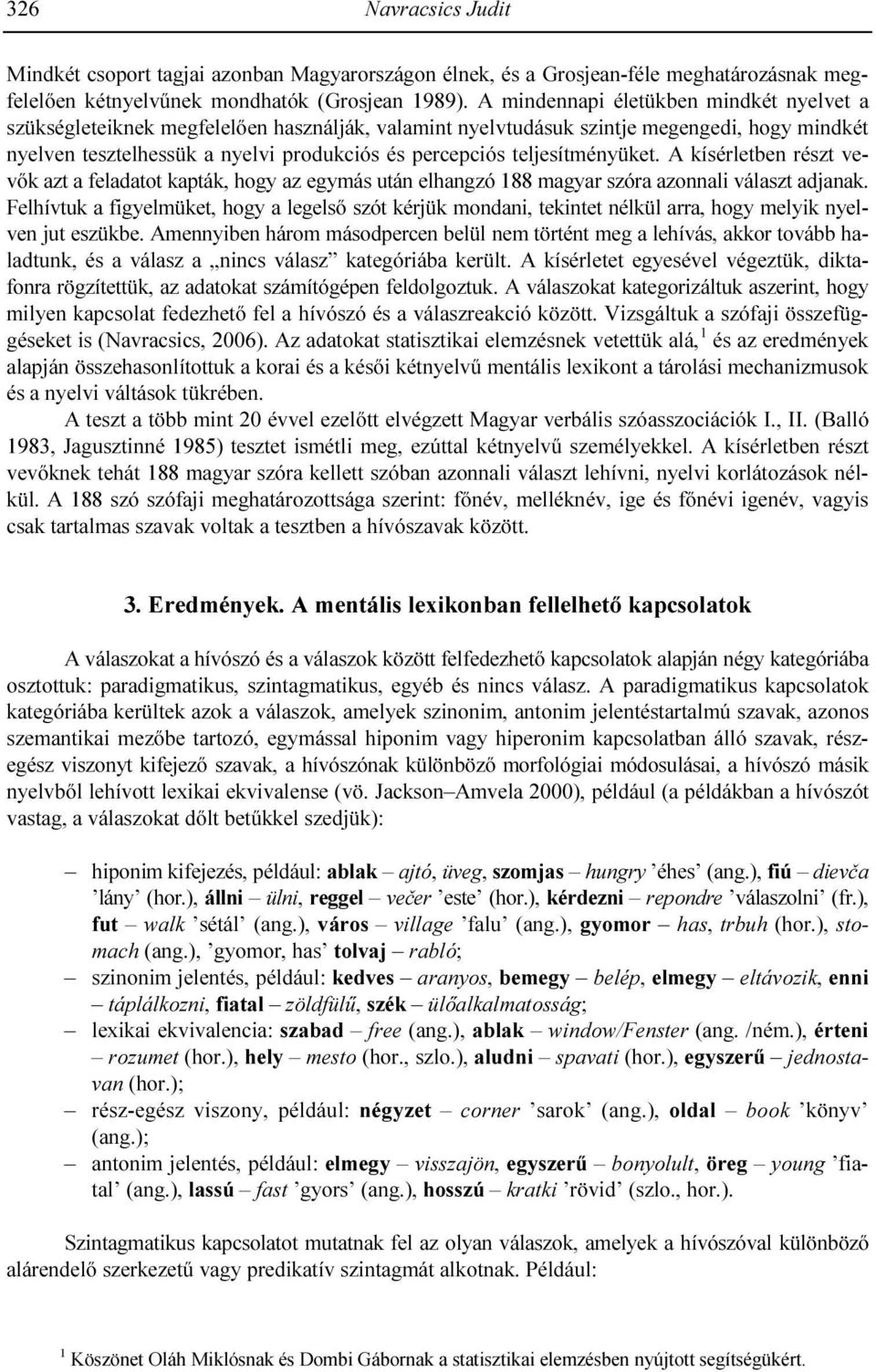 teljesítményüket. A kísérletben részt vevık azt a feladatot kapták, hogy az egymás után elhangzó 188 magyar szóra azonnali választ adjanak.