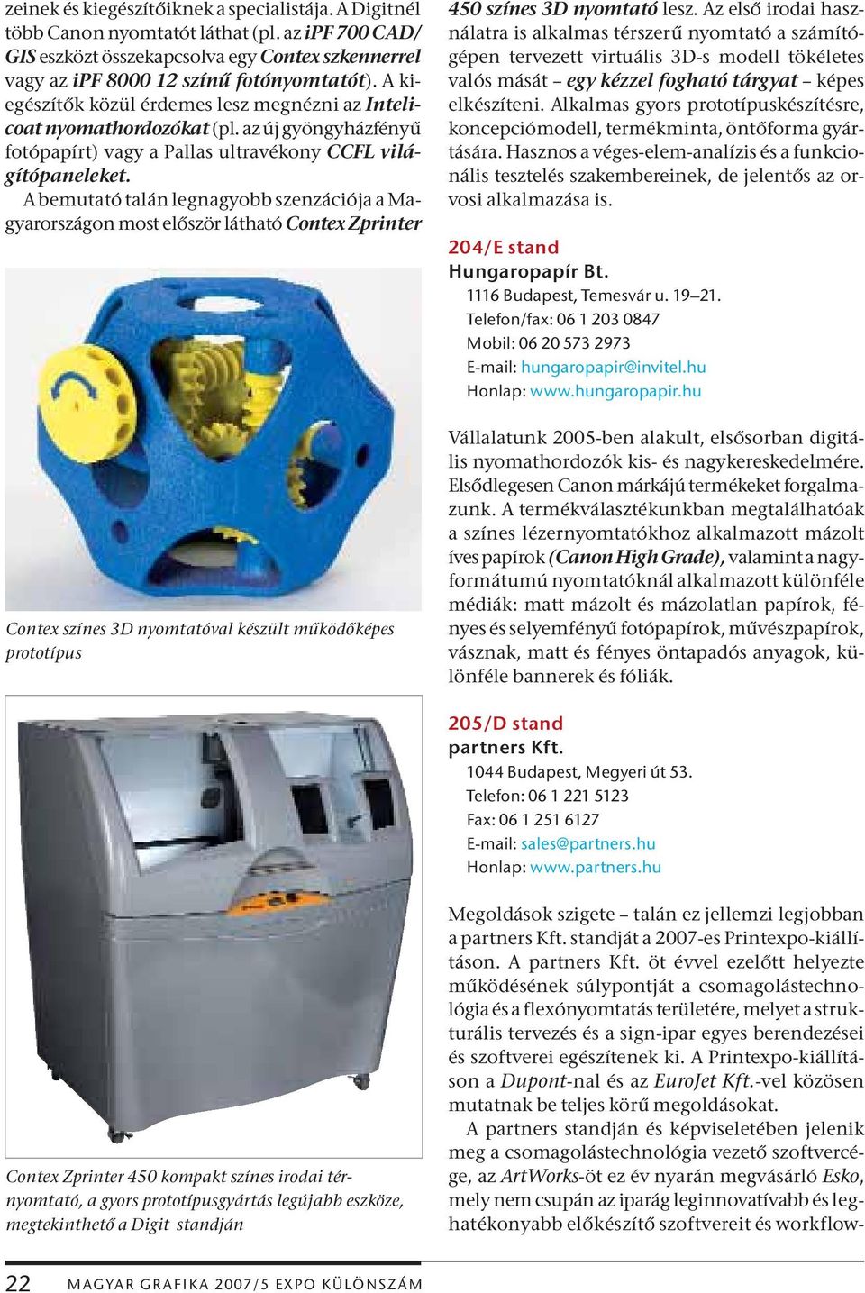 A bemutató talán legnagyobb szenzációja a Magyarországon most először látható Contex Zprinter Contex színes 3D nyomtatóval készült működőképes prototípus 450 színes 3D nyomtató lesz.