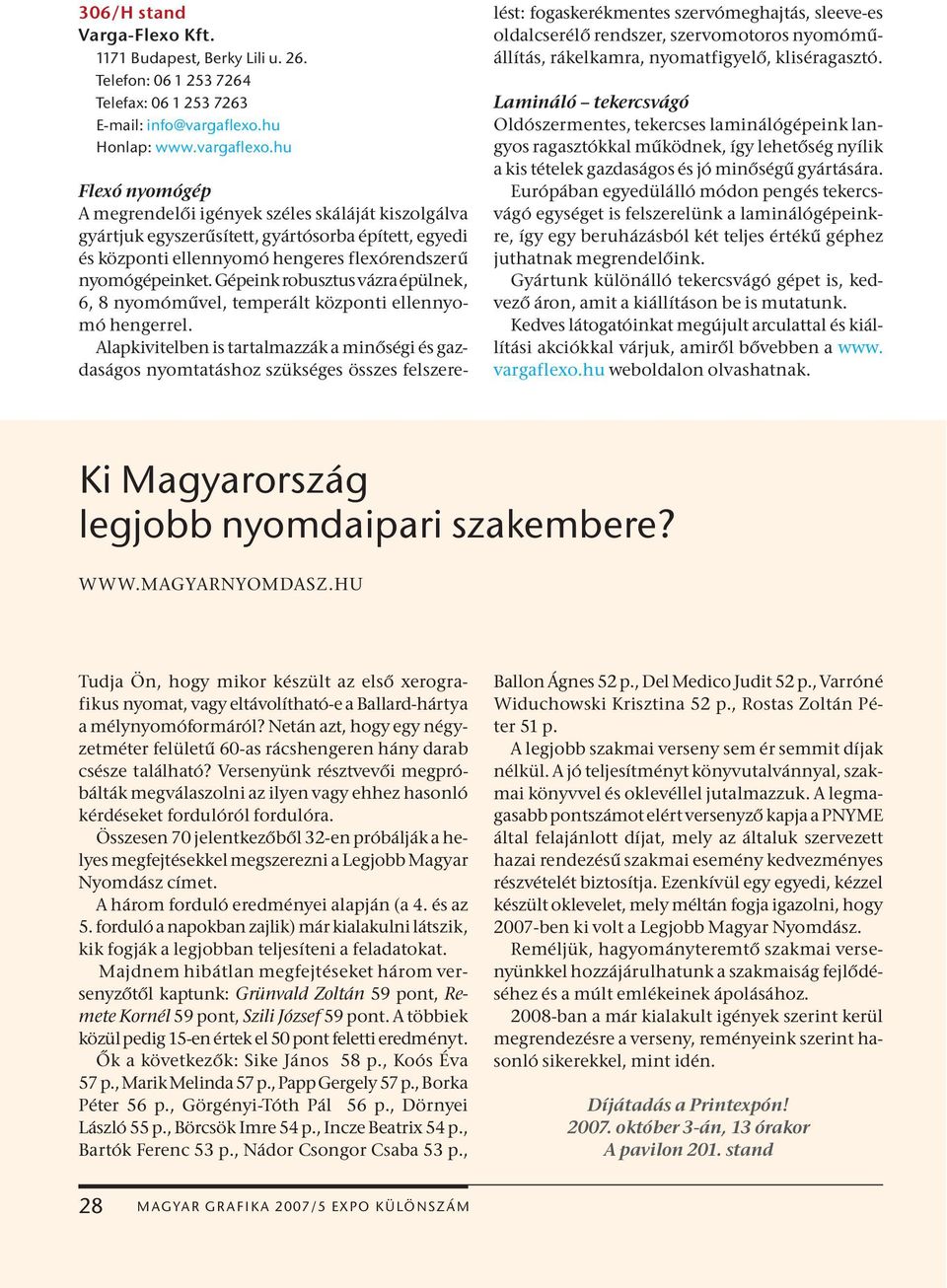 hu Flexó nyomógép A megrendelői igények széles skáláját kiszolgálva gyártjuk egyszerűsített, gyártósorba épített, egyedi és központi ellennyomó hengeres flexórendszerű nyomógépeinket.