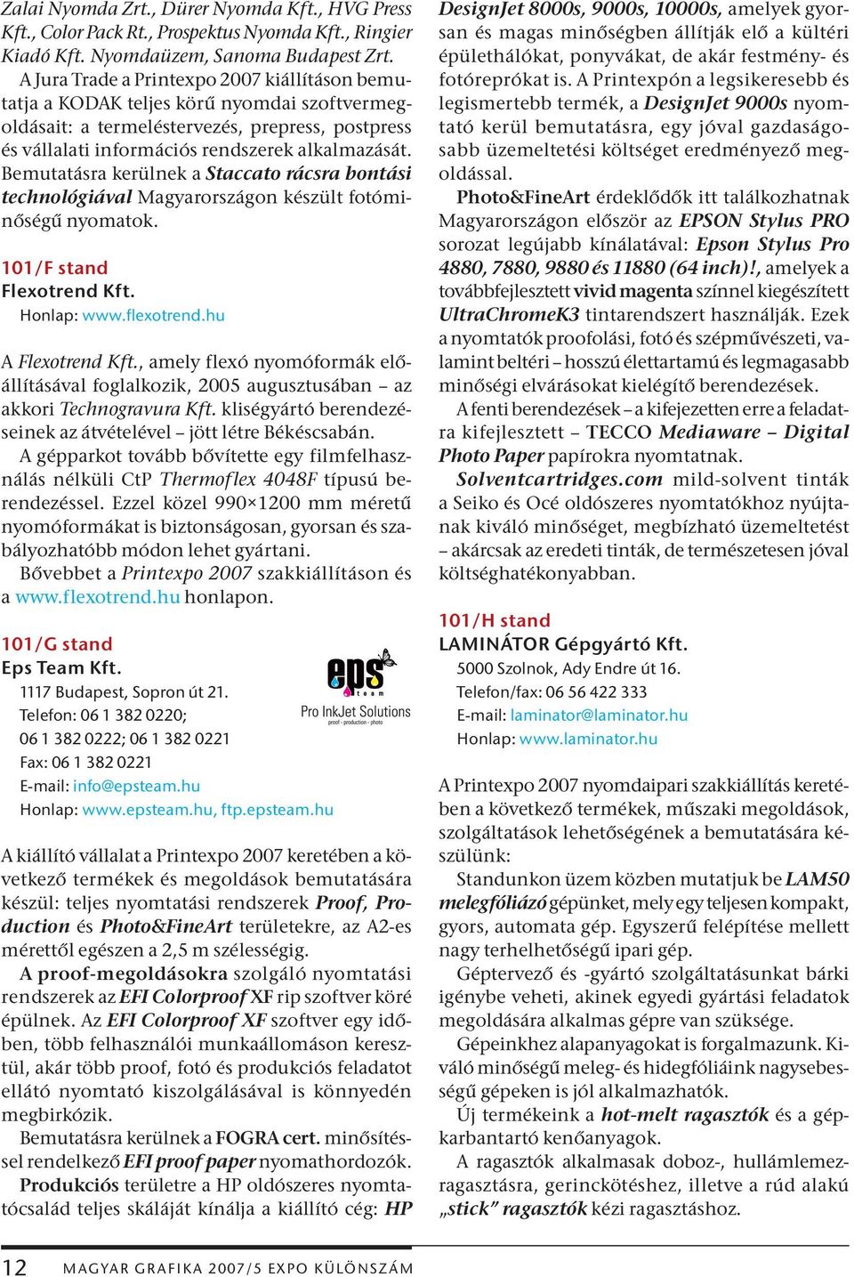 Bemutatásra kerülnek a Staccato rácsra bontási technológiával Magyarországon készült fotóminőségű nyomatok. 101/F stand Flexotrend Kft. Honlap: www.flexotrend.hu A Flexotrend Kft.