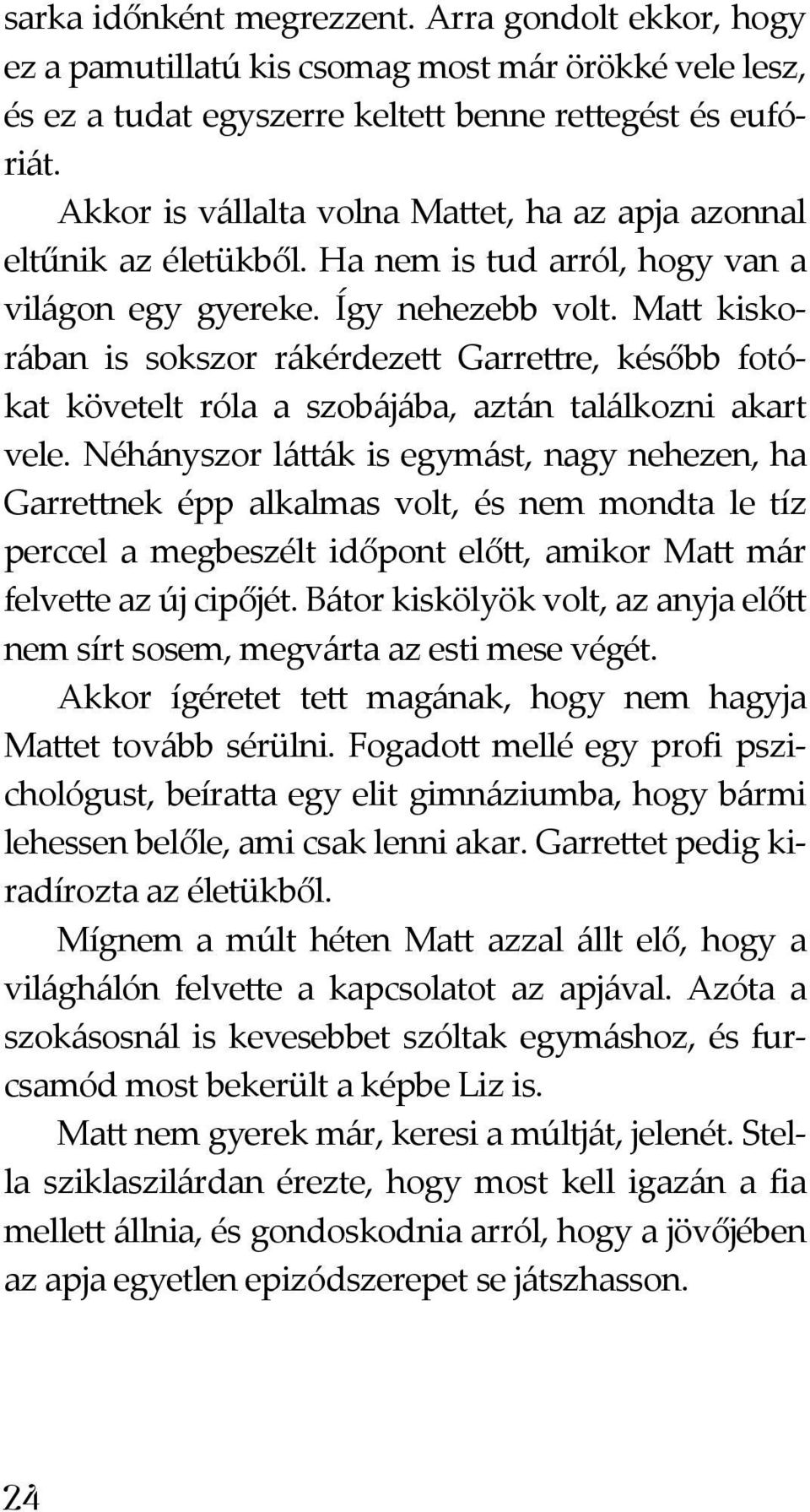 Matt kiskorában is sokszor rákérdezett Garrettre, később fotókat követelt róla a szobájába, aztán találkozni akart vele.