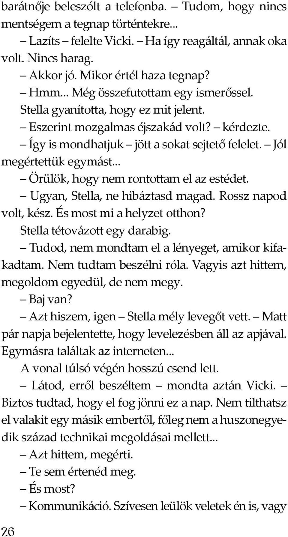 .. Örülök, hogy nem rontottam el az estédet. Ugyan, Stella, ne hibáztasd magad. Rossz napod volt, kész. És most mi a helyzet otthon? Stella tétovázott egy darabig.