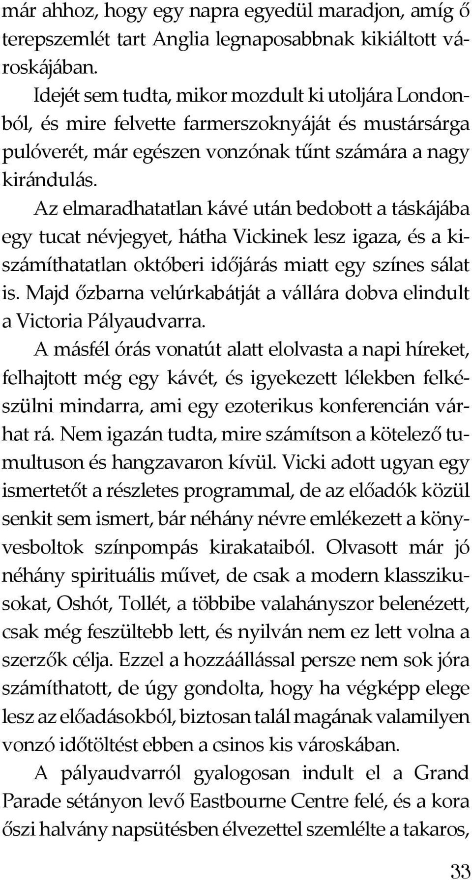 Az elmaradhatatlan kávé után bedobott a táskájába egy tucat névjegyet, hátha Vickinek lesz igaza, és a kiszámíthatatlan októberi időjárás miatt egy színes sálat is.