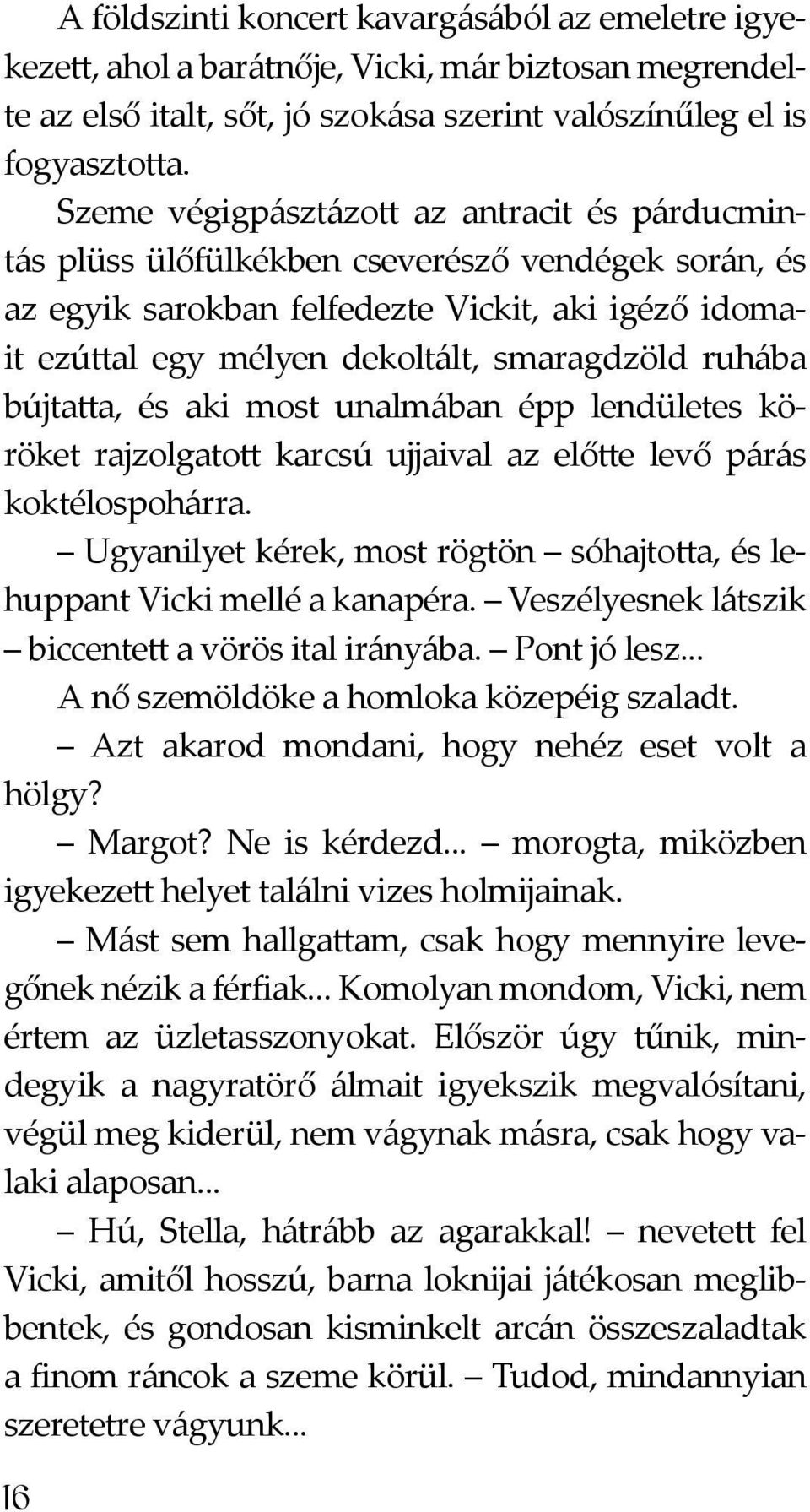 ruhába bújtatta, és aki most unalmában épp lendületes köröket rajzolgatott karcsú ujjaival az előtte levő párás koktélospohárra.