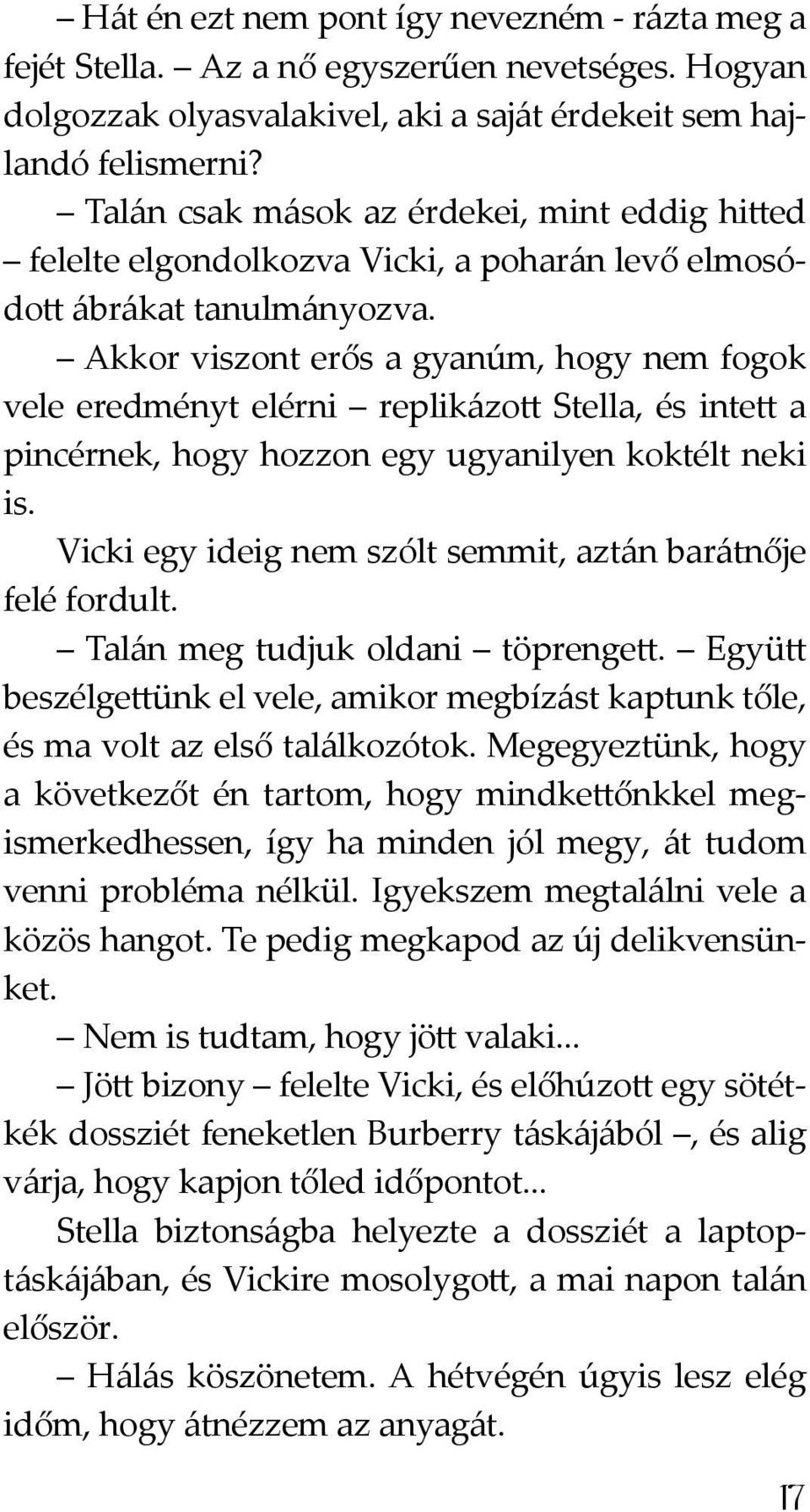 Akkor viszont erős a gyanúm, hogy nem fogok vele eredményt elérni replikázott Stella, és intett a pincérnek, hogy hozzon egy ugyanilyen koktélt neki is.