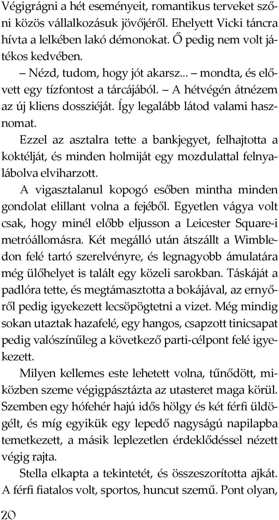 Ezzel az asztalra tette a bankjegyet, felhajtotta a koktélját, és minden holmiját egy mozdulattal felnyalábolva elviharzott.