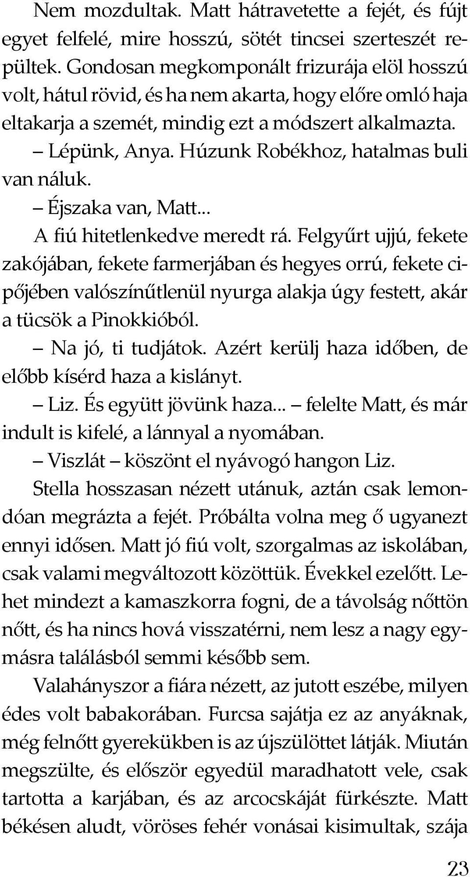 Húzunk Robékhoz, hatalmas buli van náluk. Éjszaka van, Matt... A fiú hitetlenkedve meredt rá.