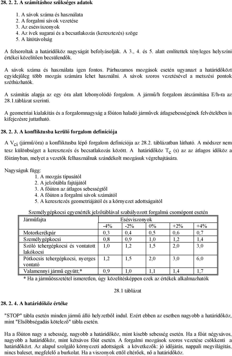 Párhuzamos mozgások esetén ugyanazt a határidőközt egyidejűleg több mozgás számára lehet használni. A sávok szoros vezetésével a metszési pontok széthúzhatók.