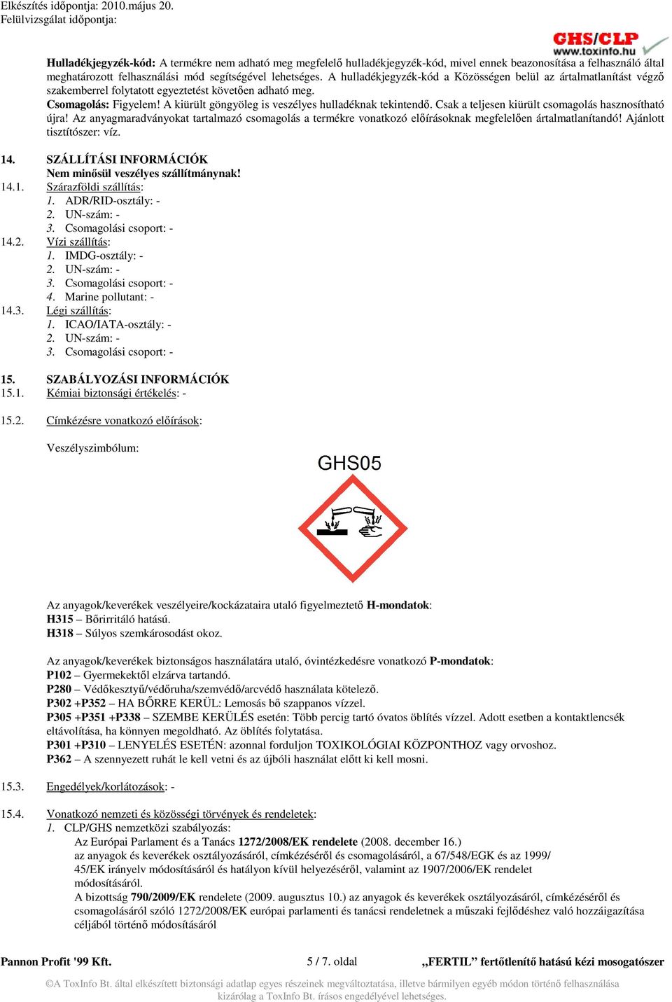 A kiürült göngyöleg is veszélyes hulladéknak tekintendı. Csak a teljesen kiürült csomagolás hasznosítható újra!