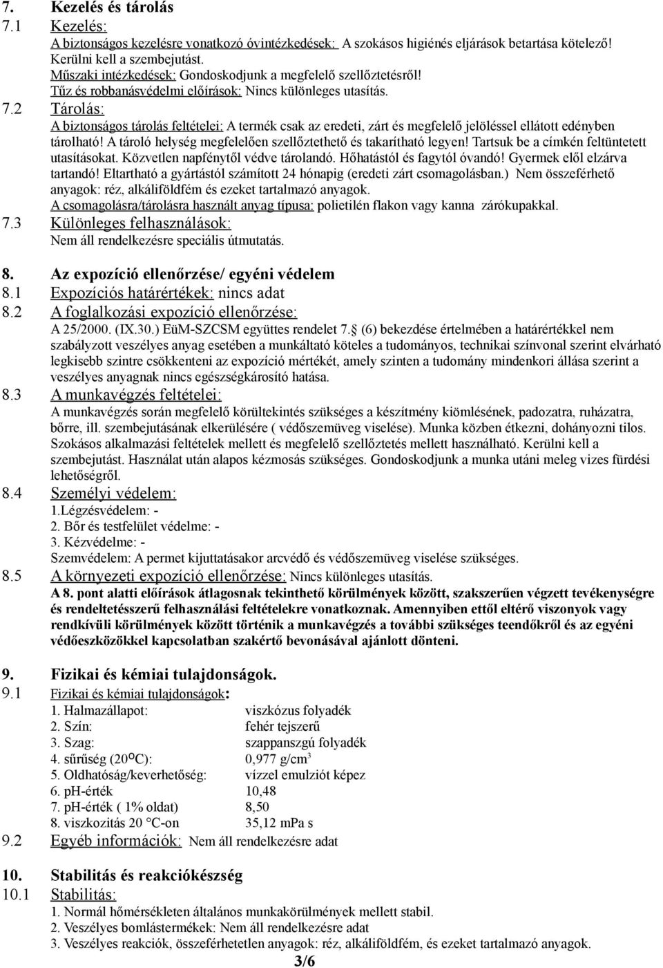 2 Tárolás: A biztonságos tárolás feltételei: A termék csak az eredeti, zárt és megfelelő jelöléssel ellátott edényben tárolható! A tároló helység megfelelően szellőztethető és takarítható legyen!