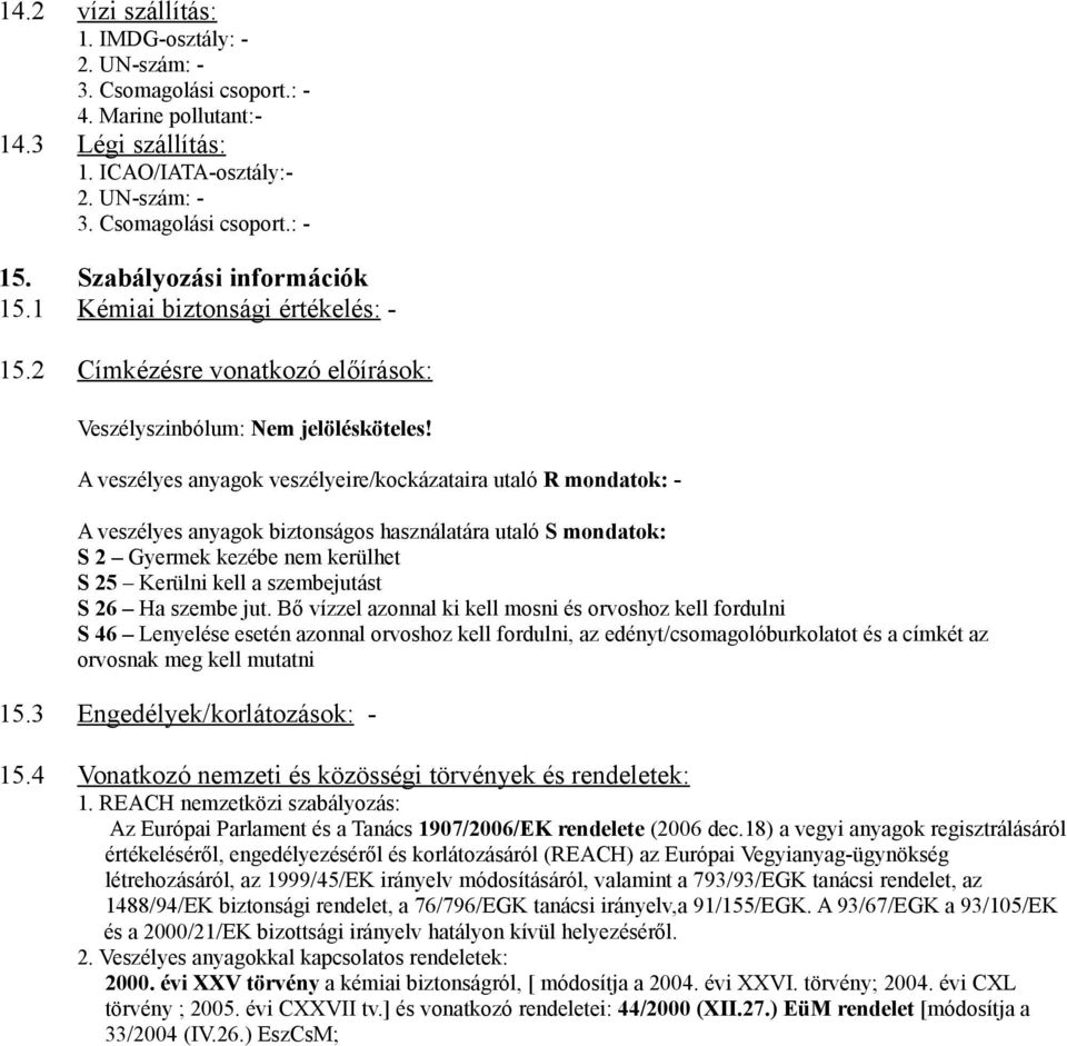 A veszélyes anyagok veszélyeire/kockázataira utaló R mondatok: - A veszélyes anyagok biztonságos használatára utaló S mondatok: S 2 Gyermek kezébe nem kerülhet S 25 Kerülni kell a szembejutást S 26