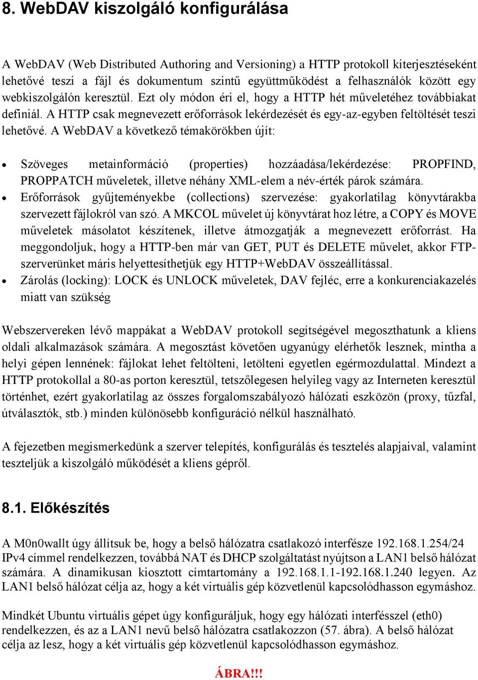 A HTTP csak megnevezett erőforrások lekérdezését és egy-az-egyben feltöltését teszi lehetővé.