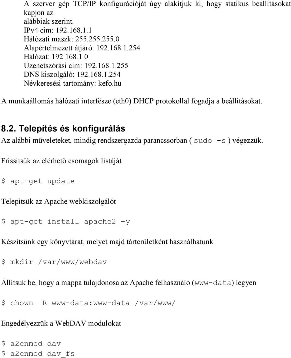 Frissítsük az elérhető csomagok listáját $ apt-get update Telepítsük az Apache webkiszolgálót $ apt-get install apache2 y Készítsünk egy könyvtárat, melyet majd tárterületként használhatunk $ mkdir