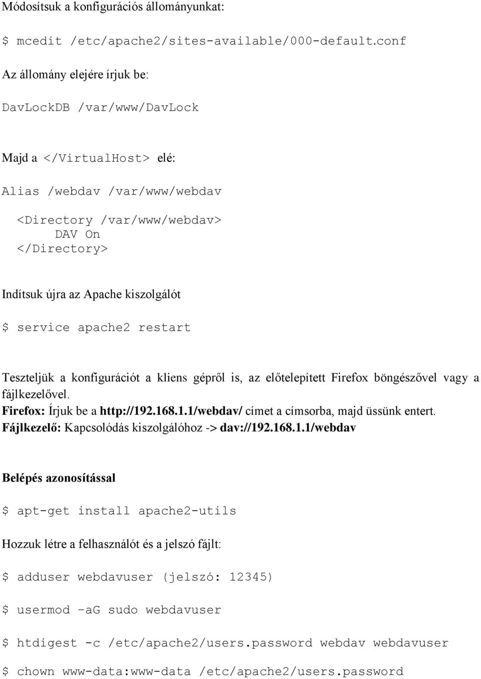 kiszolgálót $ service apache2 restart Teszteljük a konfigurációt a kliens gépről is, az előtelepített Firefox böngészővel vagy a fájlkezelővel. Firefox: Írjuk be a http://19