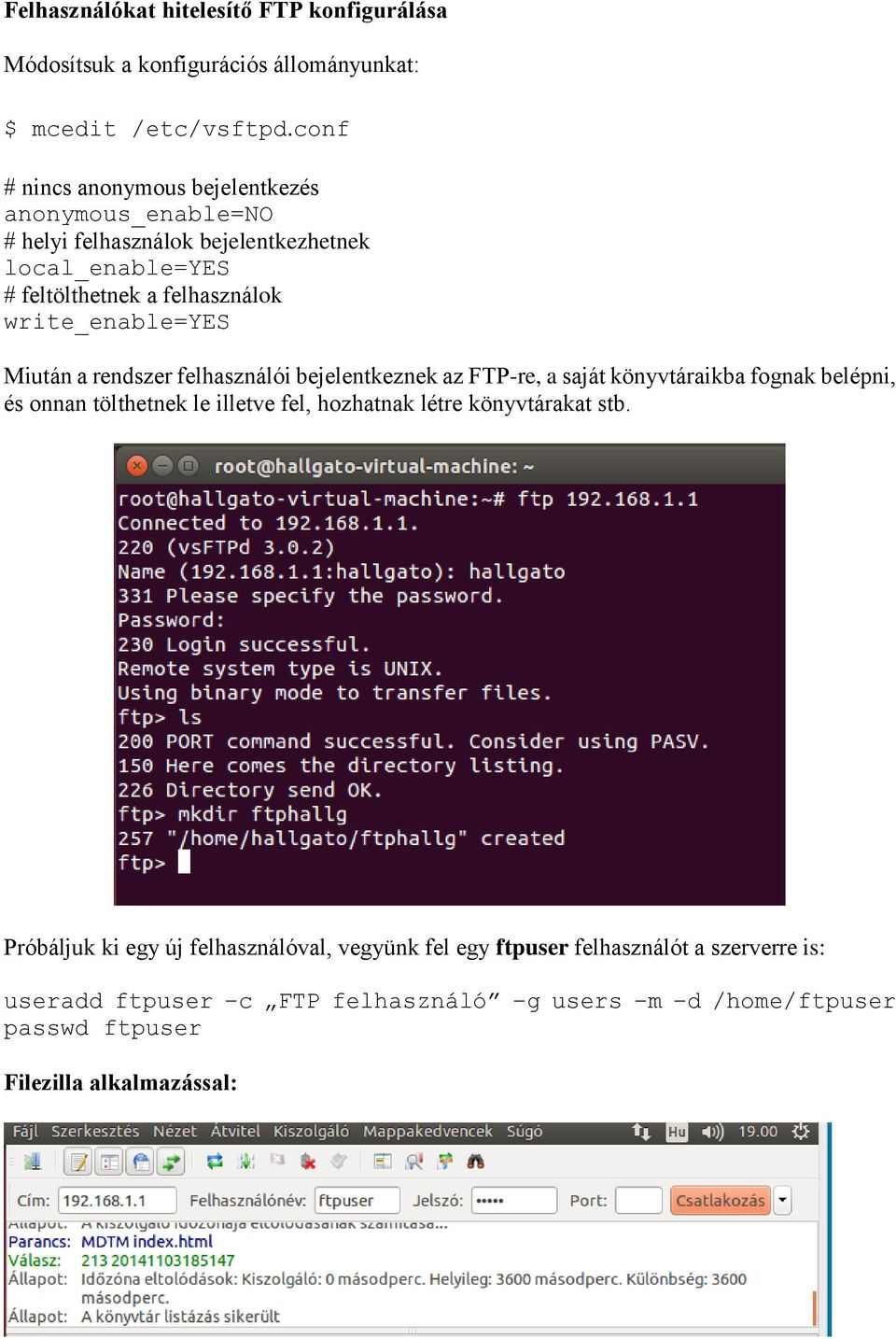 write_enable=yes Miután a rendszer felhasználói bejelentkeznek az FTP-re, a saját könyvtáraikba fognak belépni, és onnan tölthetnek le illetve fel,