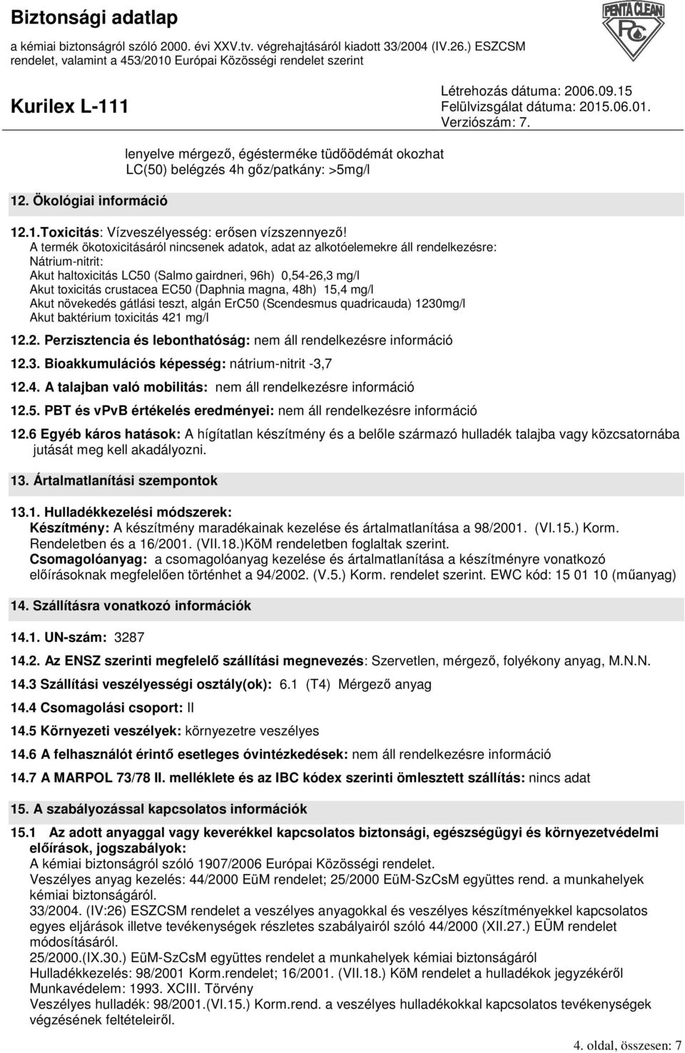 (Daphnia magna, 48h) 15,4 mg/l Akut növekedés gátlási teszt, algán ErC50 (Scendesmus quadricauda) 1230mg/l Akut baktérium toxicitás 421 mg/l 12.2. Perzisztencia és lebonthatóság: nem áll rendelkezésre információ 12.