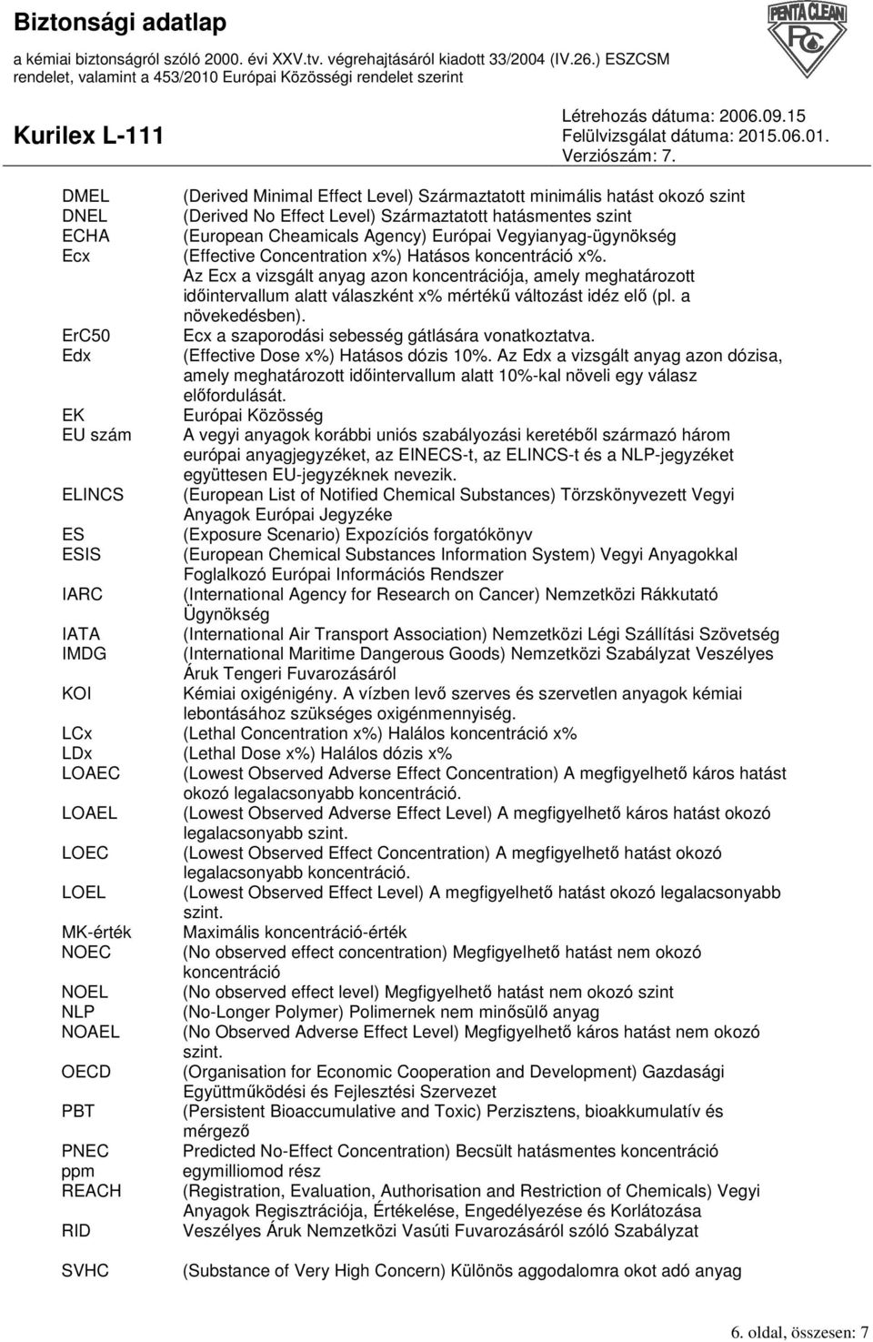 Az Ecx a vizsgált anyag azon koncentrációja, amely meghatározott idıintervallum alatt válaszként x% mértékő változást idéz elı (pl. a növekedésben).