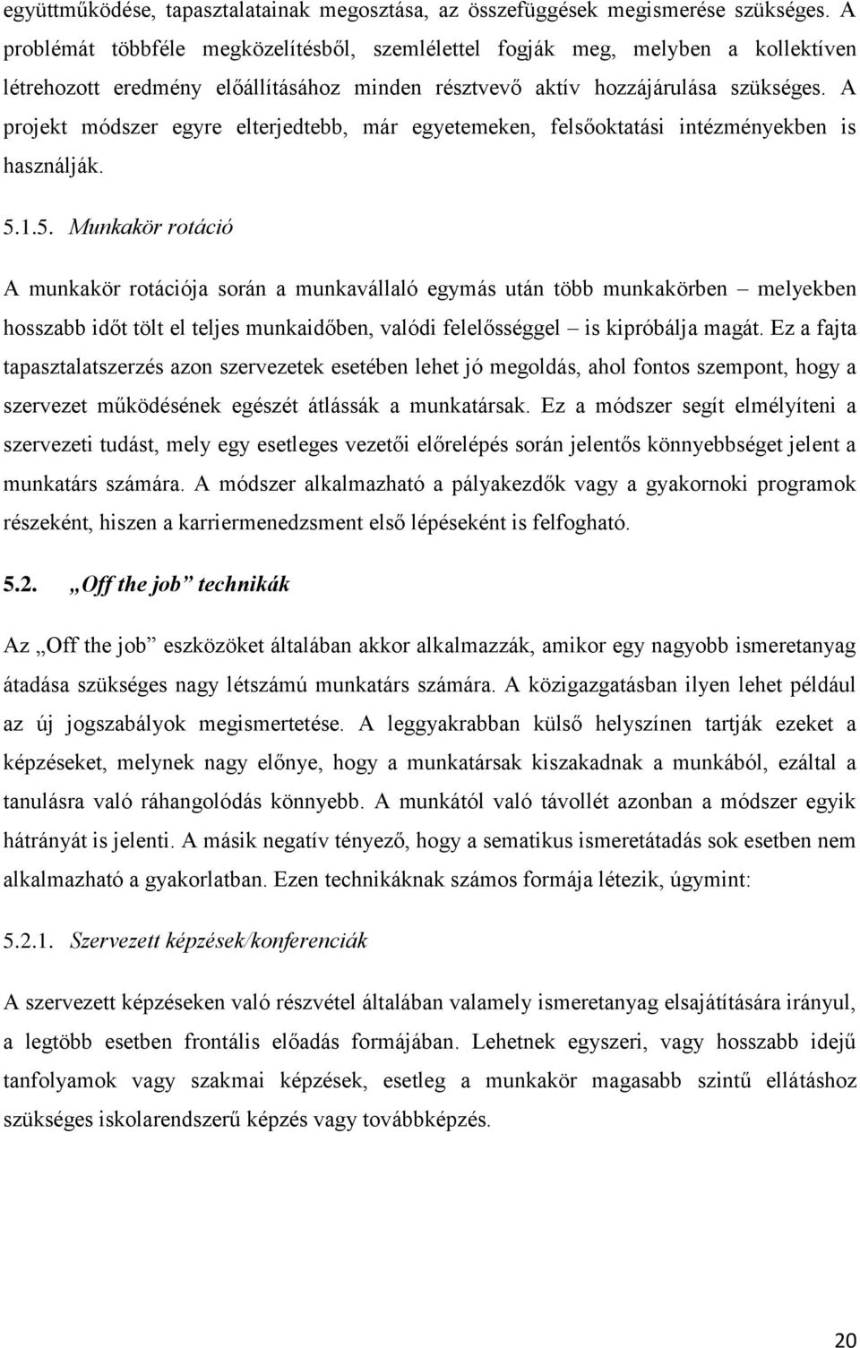 A projekt módszer egyre elterjedtebb, már egyetemeken, felsőoktatási intézményekben is használják. 5.