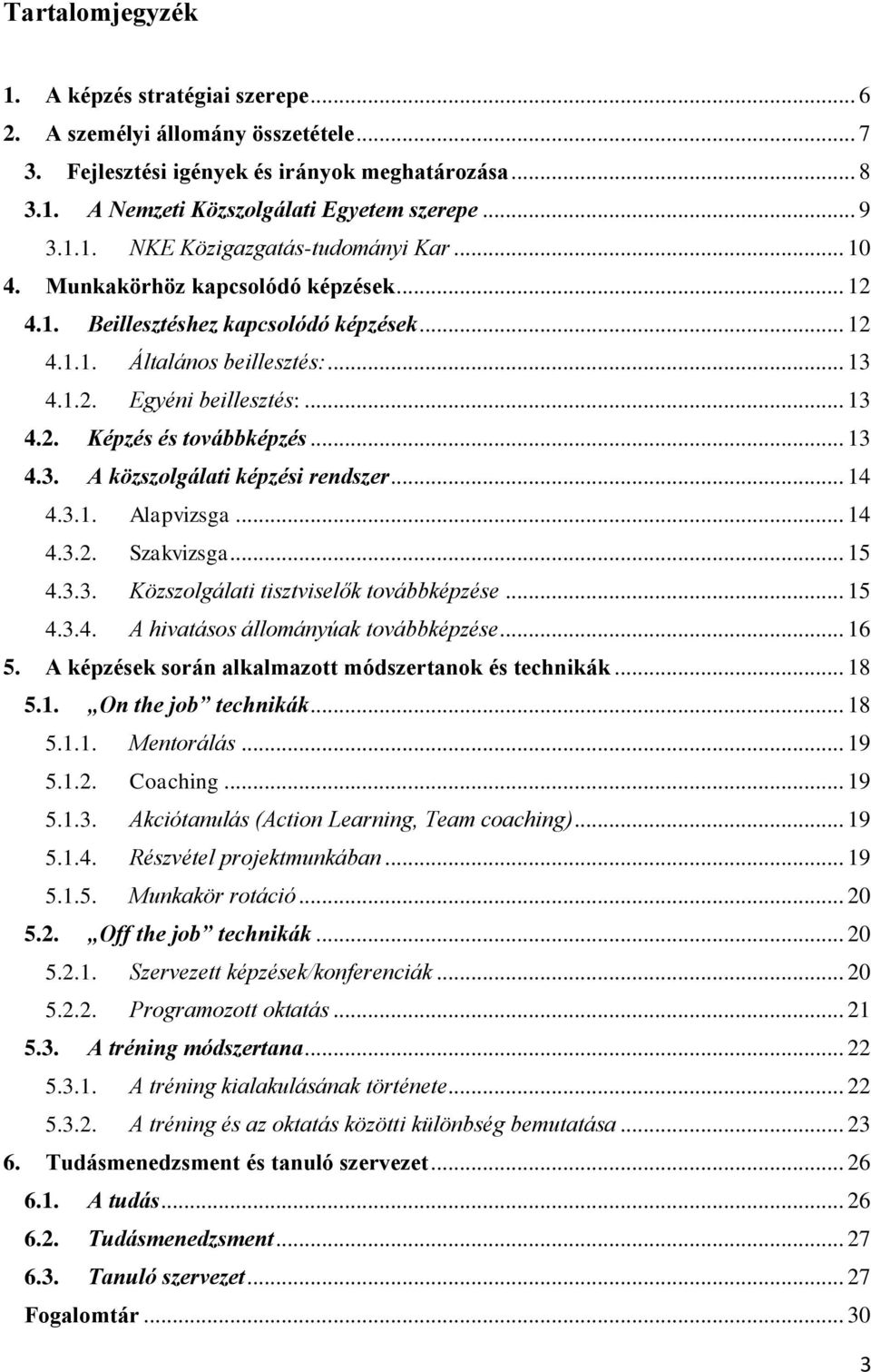 .. 14 4.3.1. Alapvizsga... 14 4.3.2. Szakvizsga... 15 4.3.3. Közszolgálati tisztviselők továbbképzése... 15 4.3.4. A hivatásos állományúak továbbképzése... 16 5.