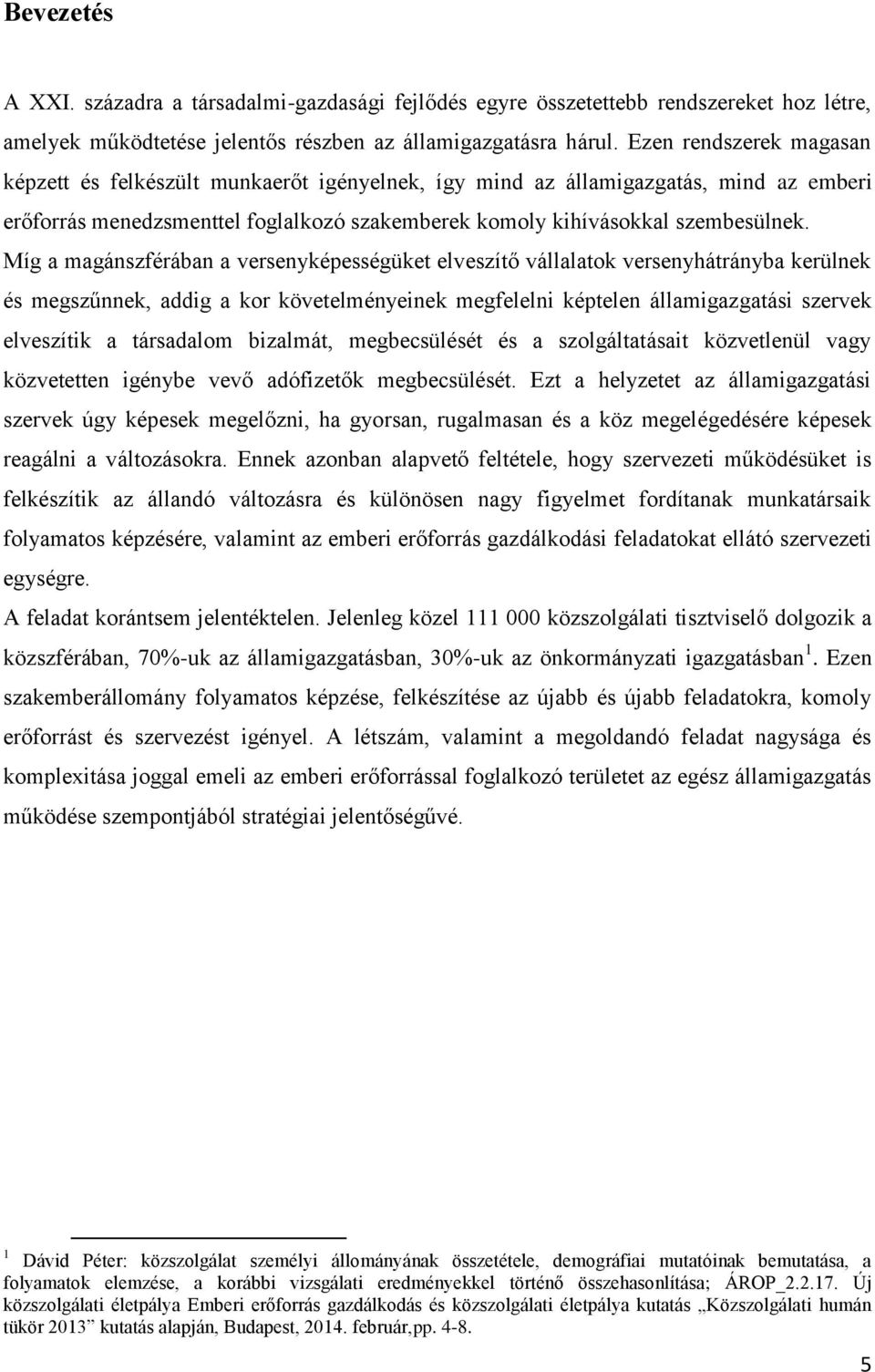 Míg a magánszférában a versenyképességüket elveszítő vállalatok versenyhátrányba kerülnek és megszűnnek, addig a kor követelményeinek megfelelni képtelen államigazgatási szervek elveszítik a