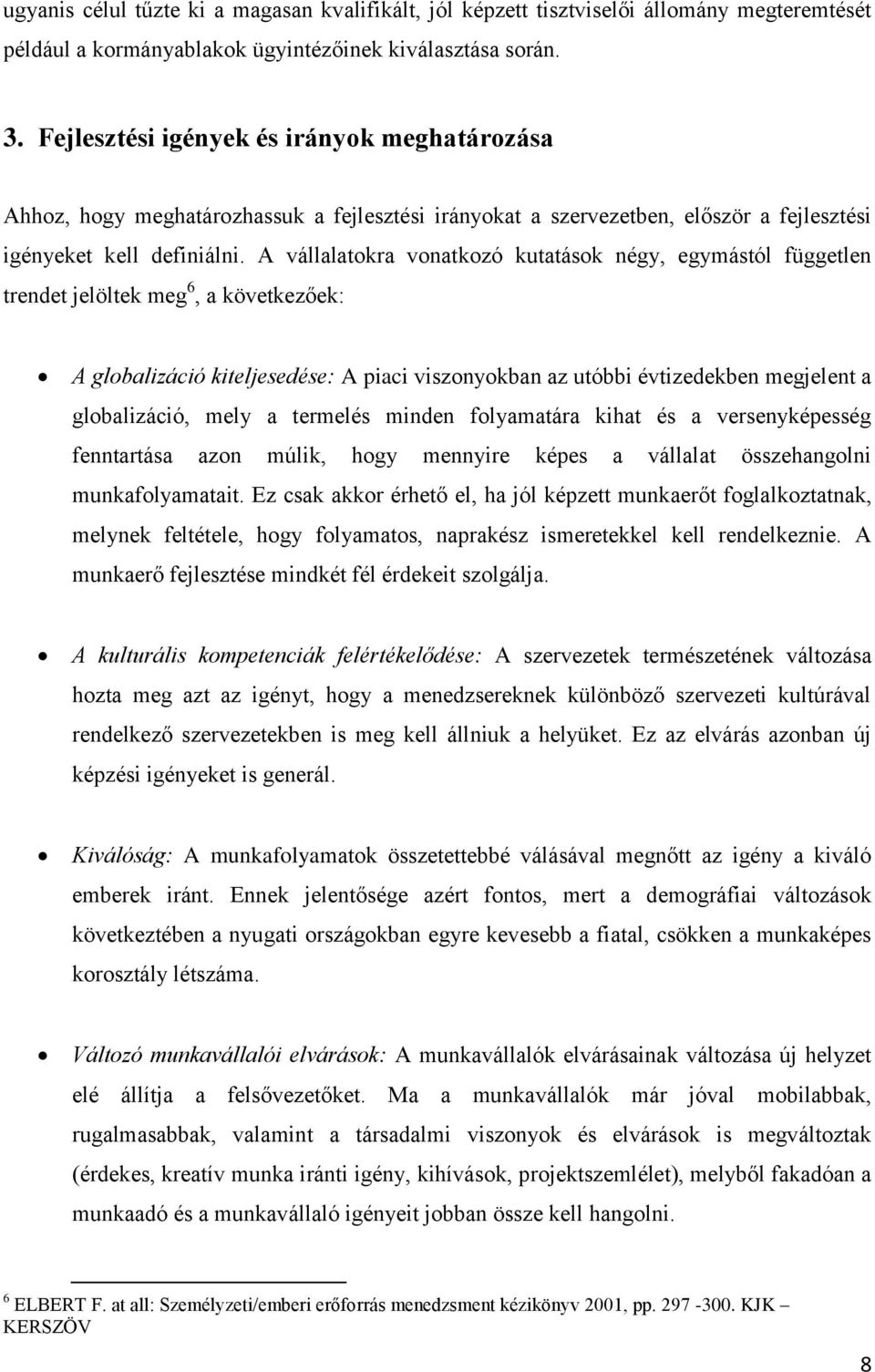 A vállalatokra vonatkozó kutatások négy, egymástól független trendet jelöltek meg 6, a következőek: A globalizáció kiteljesedése: A piaci viszonyokban az utóbbi évtizedekben megjelent a globalizáció,