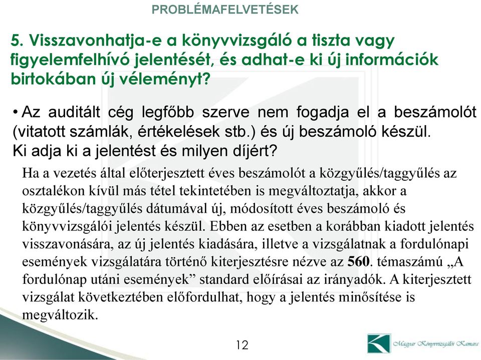 Ha a vezetés által előterjesztett éves beszámolót a közgyűlés/taggyűlés az osztalékon kívül más tétel tekintetében is megváltoztatja, akkor a közgyűlés/taggyűlés dátumával új, módosított éves